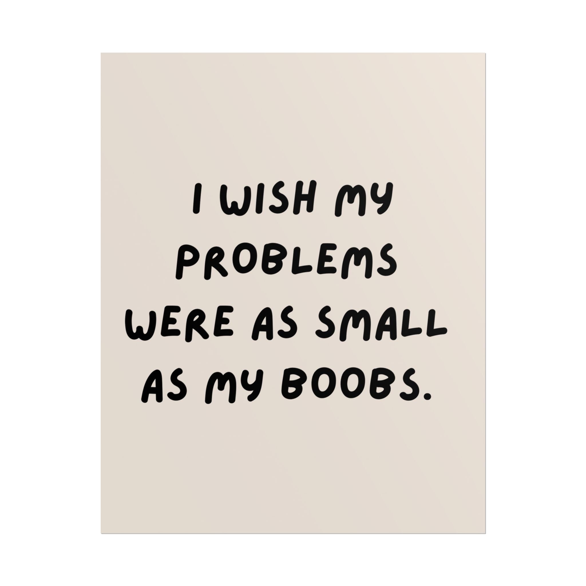 Rolled Poster —I Wish My Problems Were As Small As My Boobs