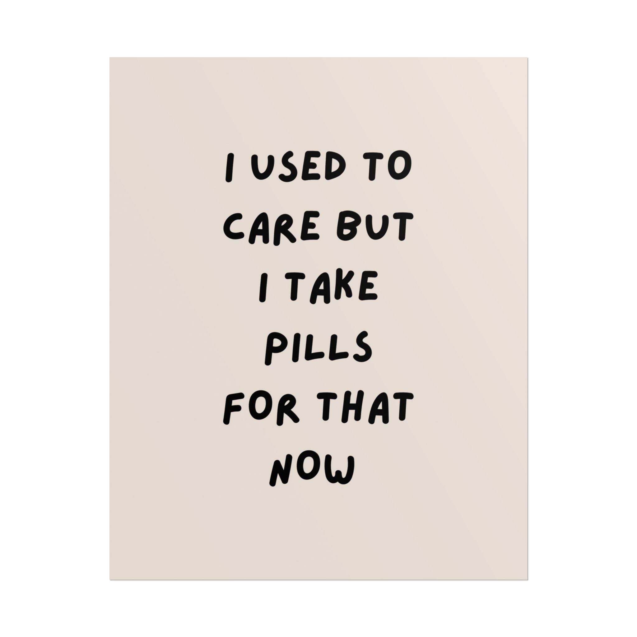 Rolled Poster — I Used to Care But I Take Pills for That Now