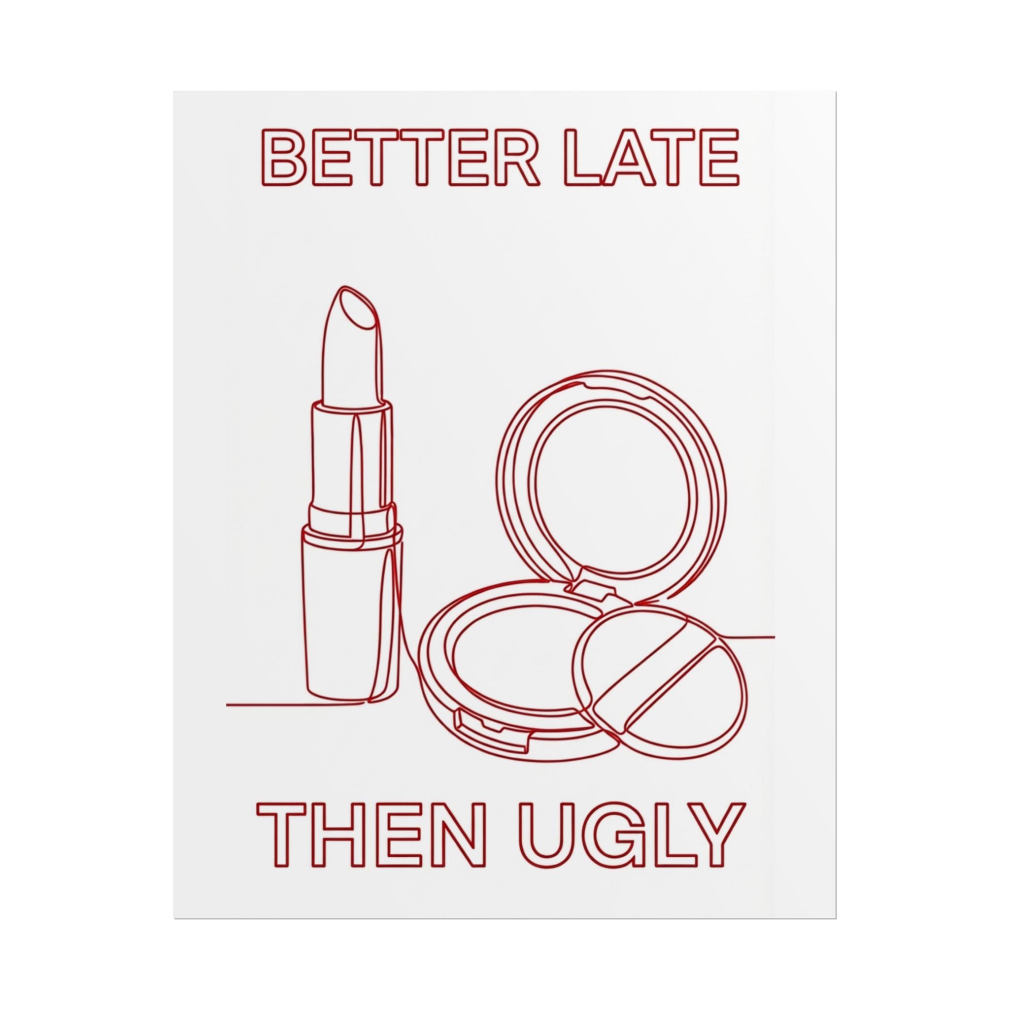 Rolled Poster - Better Late Than Ugly