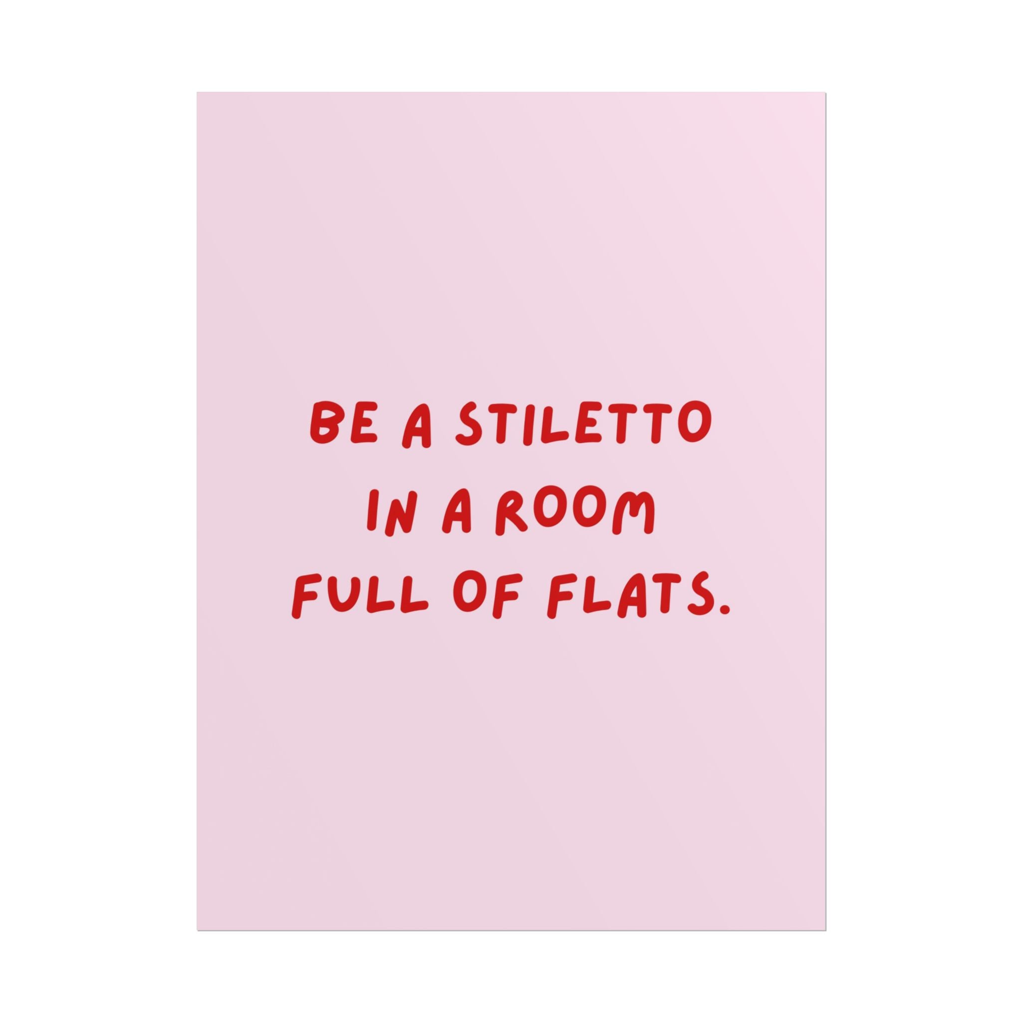 Rolled Poster — Be a Stiletto in a Room Full of Flats