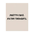 Rolled Poster — Pretty Face. Filthy Thoughts.