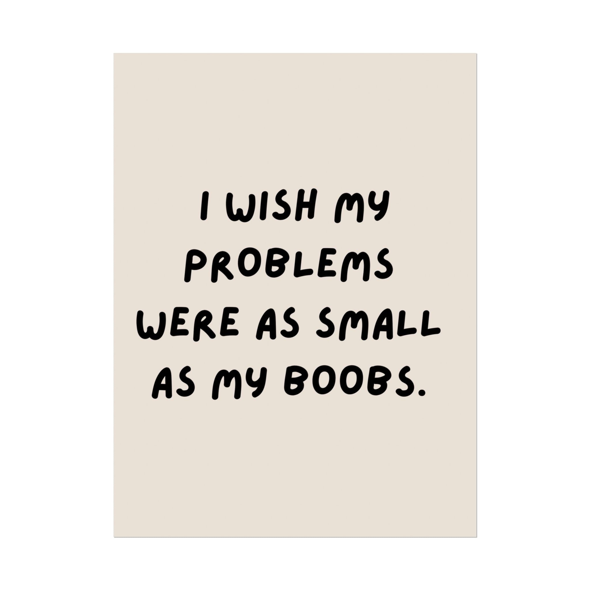 Rolled Poster —I Wish My Problems Were As Small As My Boobs