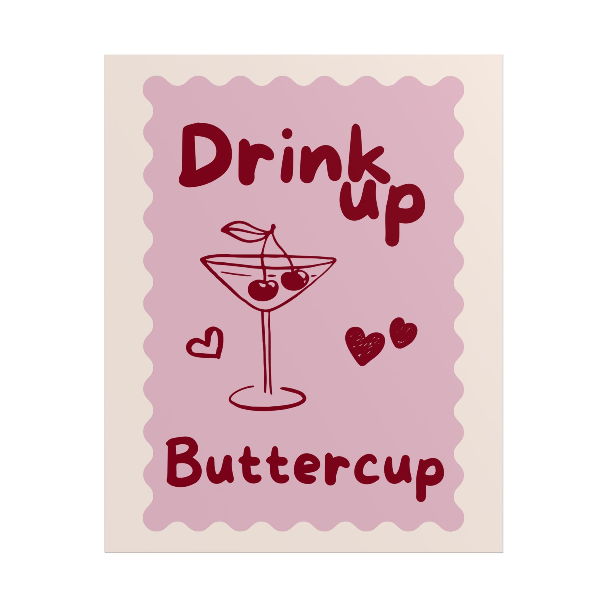 Rolled Poster - Drink Up Buttercup