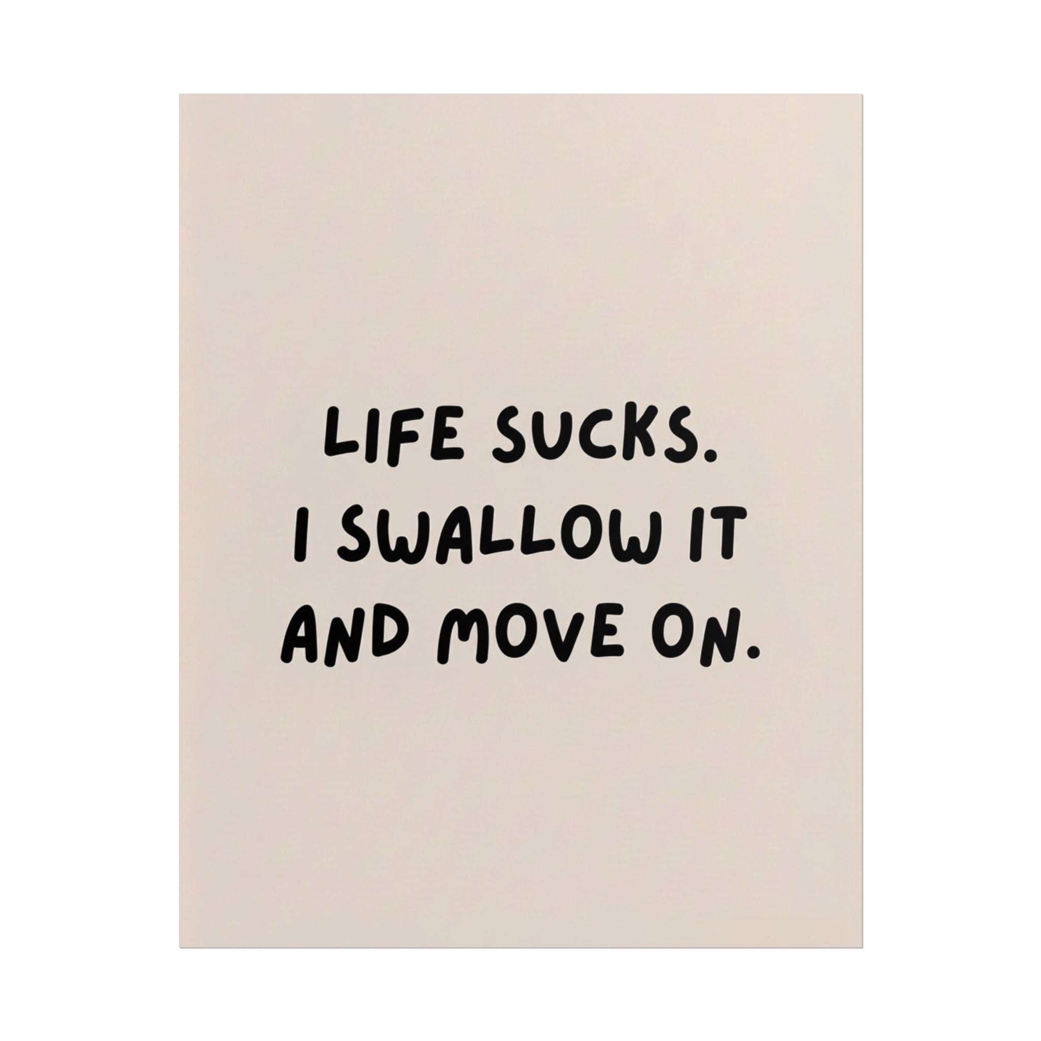 Rolled Poster – Life Sucks. I Swallow It and Move On.