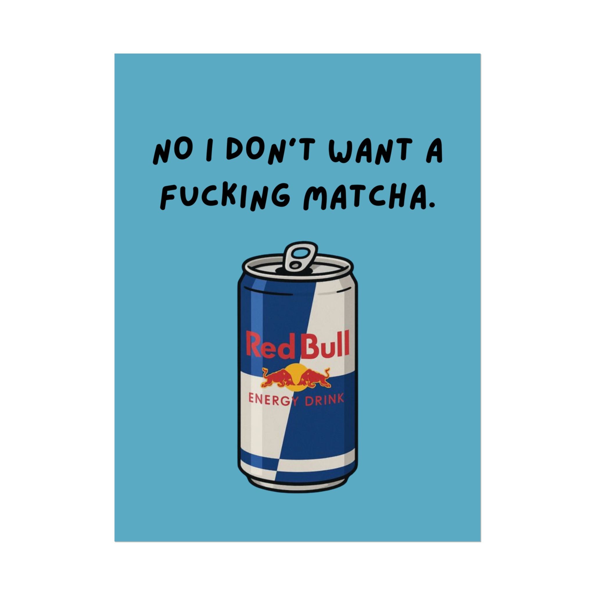 Rolled Poster — No I Don't Want A F*cking Matcha.- Red bull
