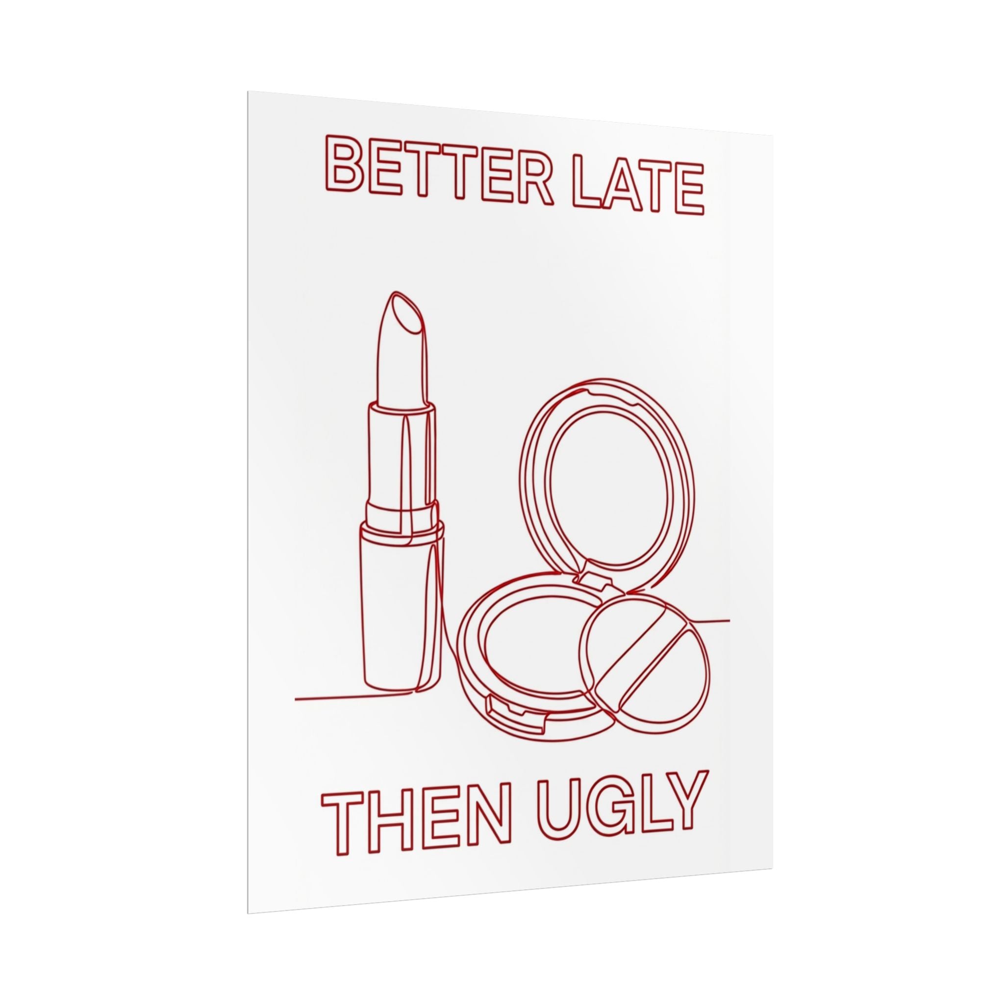 Rolled Poster - Better Late Than Ugly