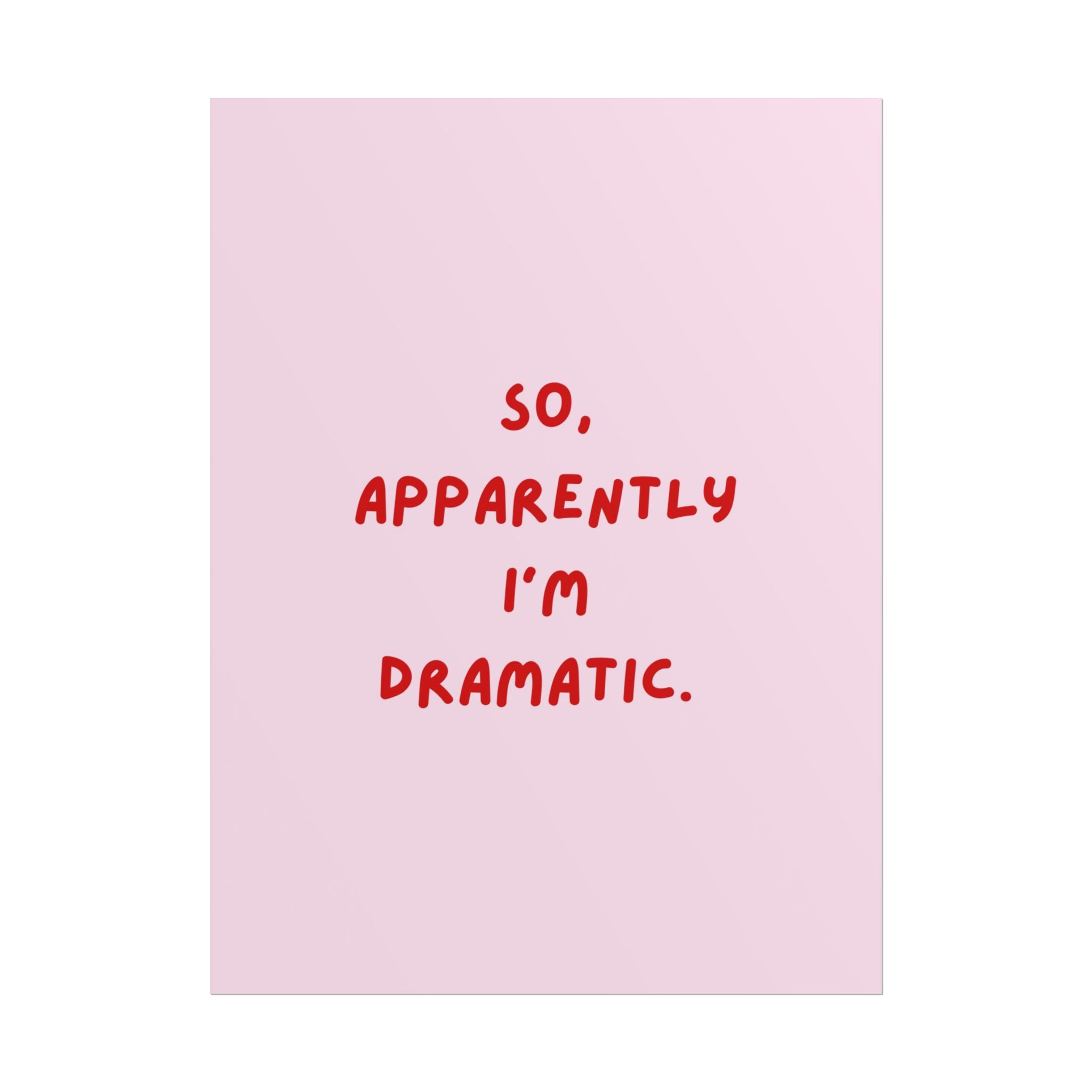 Rolled Poster — So, Apparently I'm Dramatic.