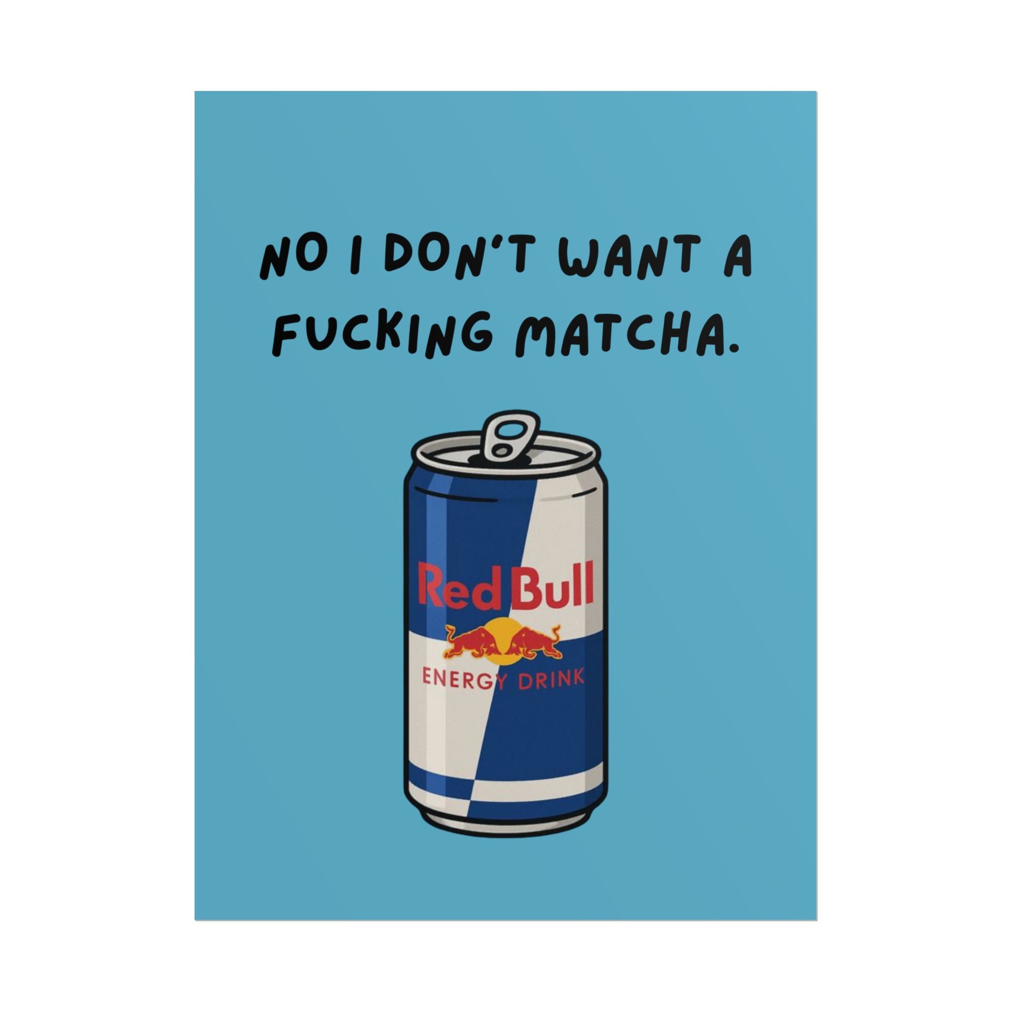 Rolled Poster — No I Don't Want A F*cking Matcha.- Red bull