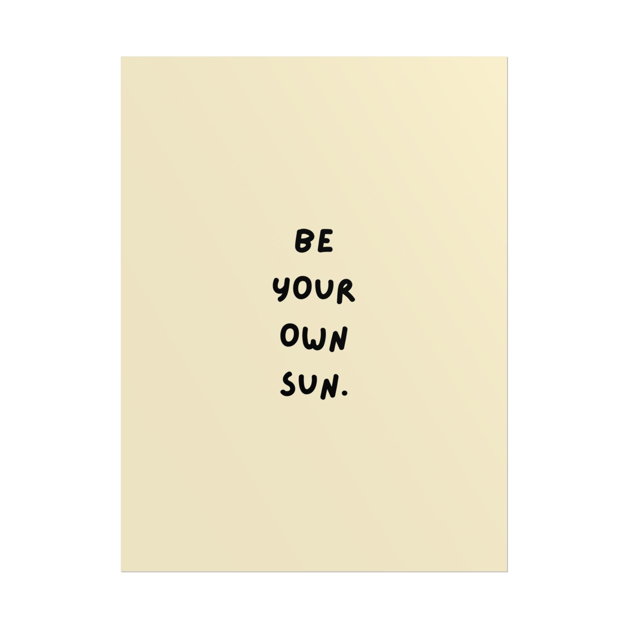 Rolled Poster- Be Your Own Sun.