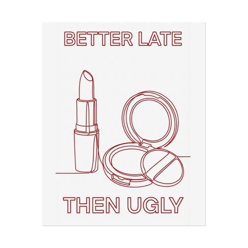 Rolled Poster - Better Late Than Ugly