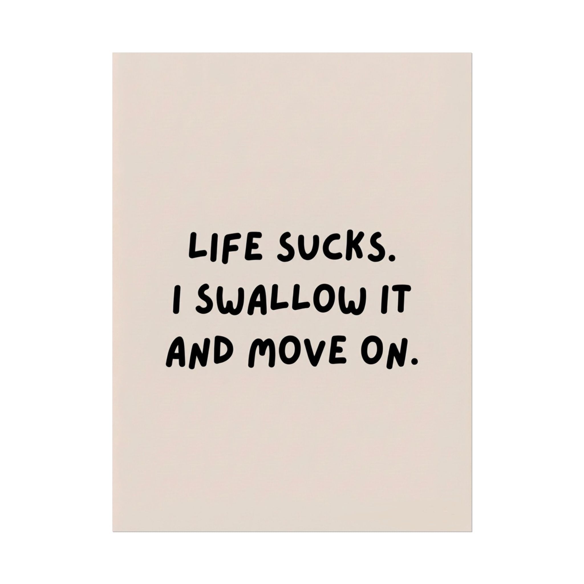 Rolled Poster – Life Sucks. I Swallow It and Move On.