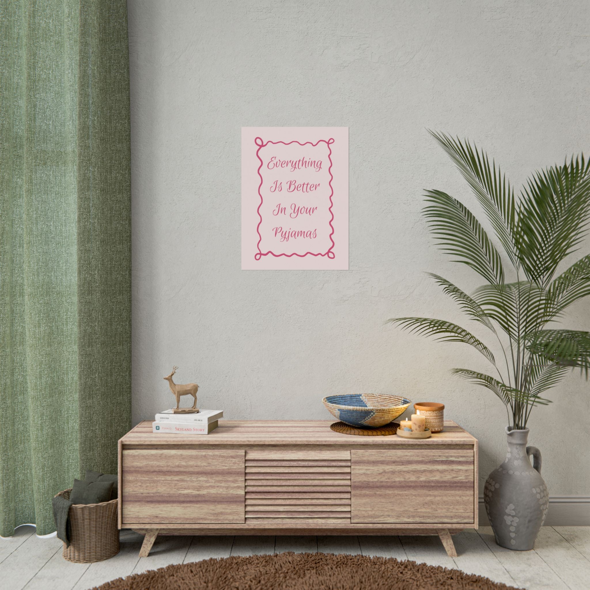 Rolled Poster — Everything Is Better In Your Pyjamas
