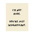 Rolled Poster — I’m Not Rude. You’re Just Insignificant.