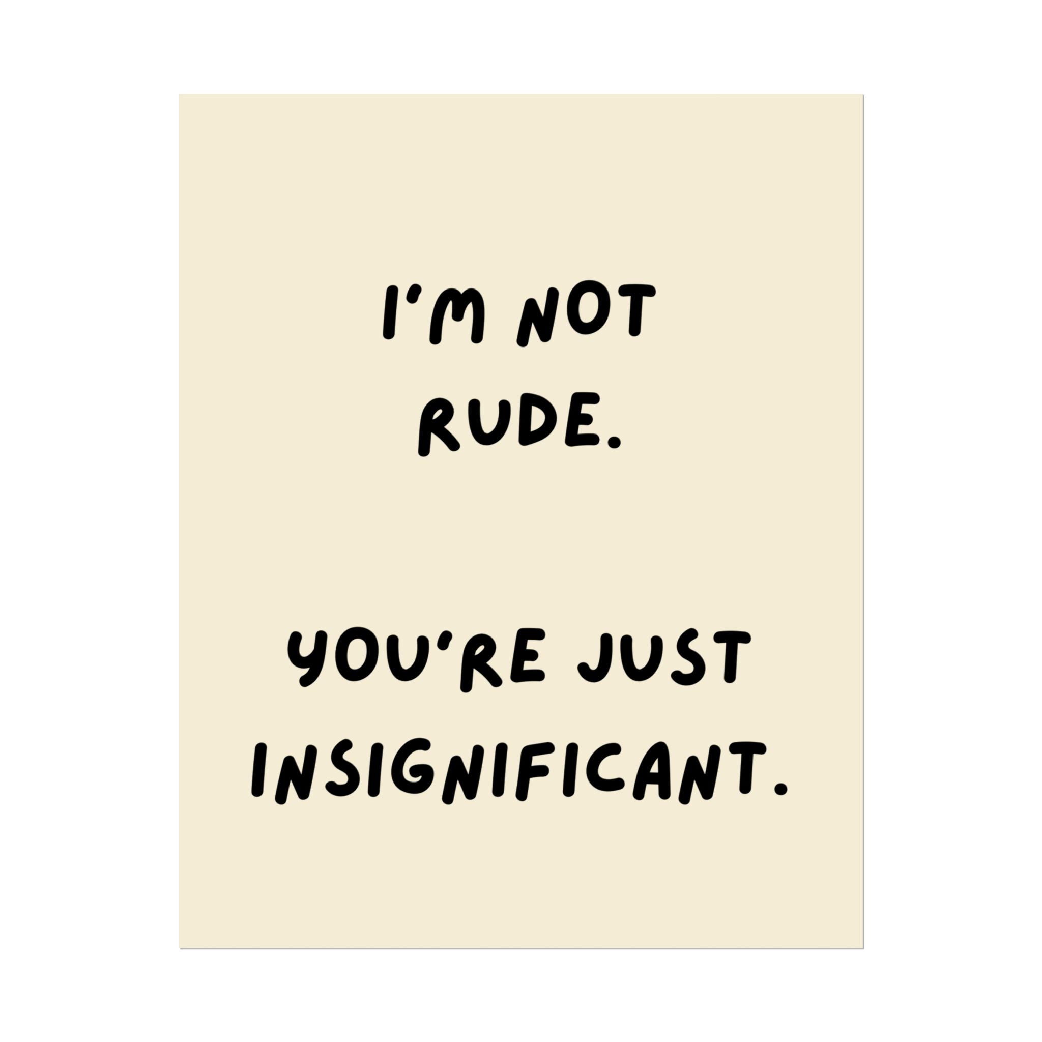 Rolled Poster — I’m Not Rude. You’re Just Insignificant.