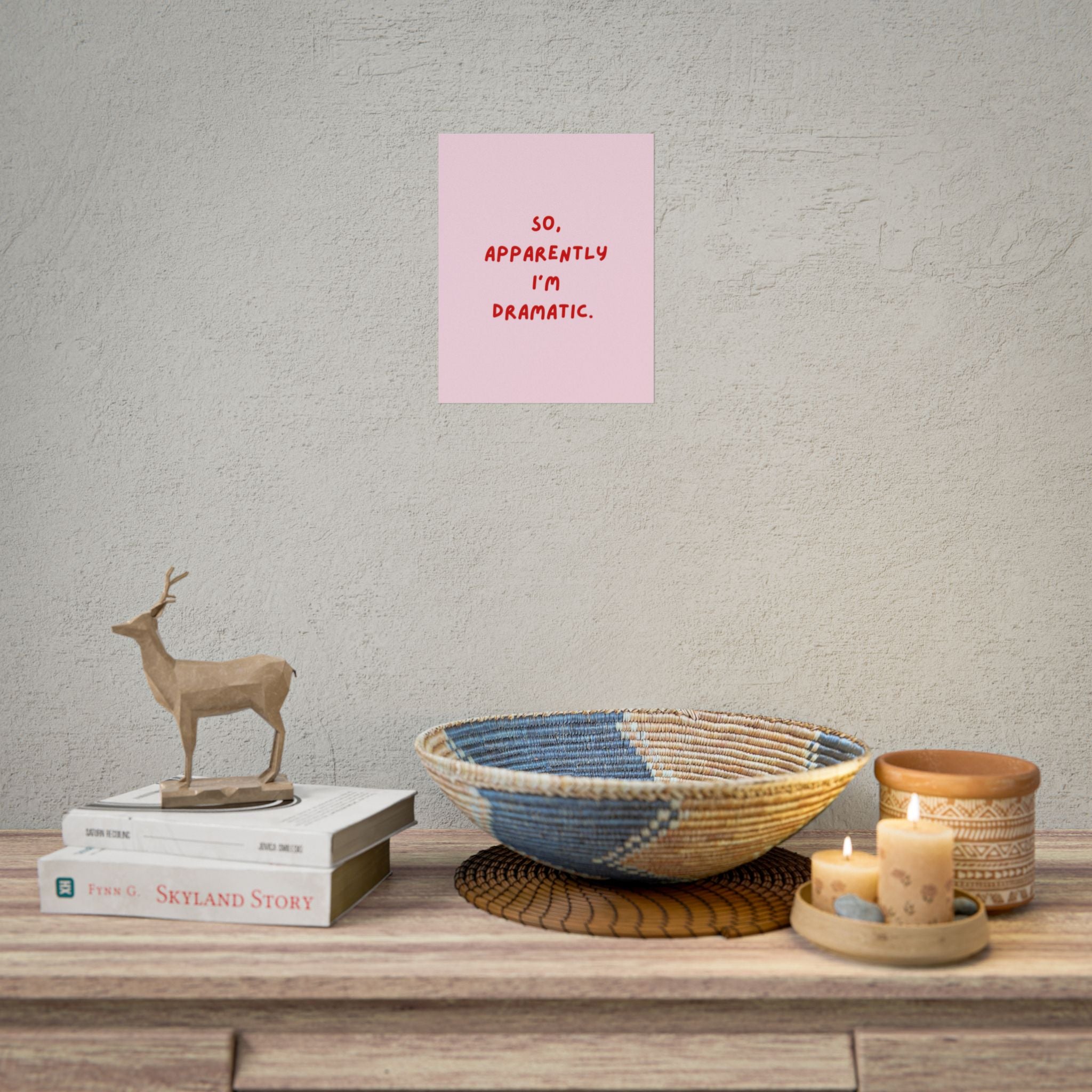 Rolled Poster — So, Apparently I'm Dramatic.