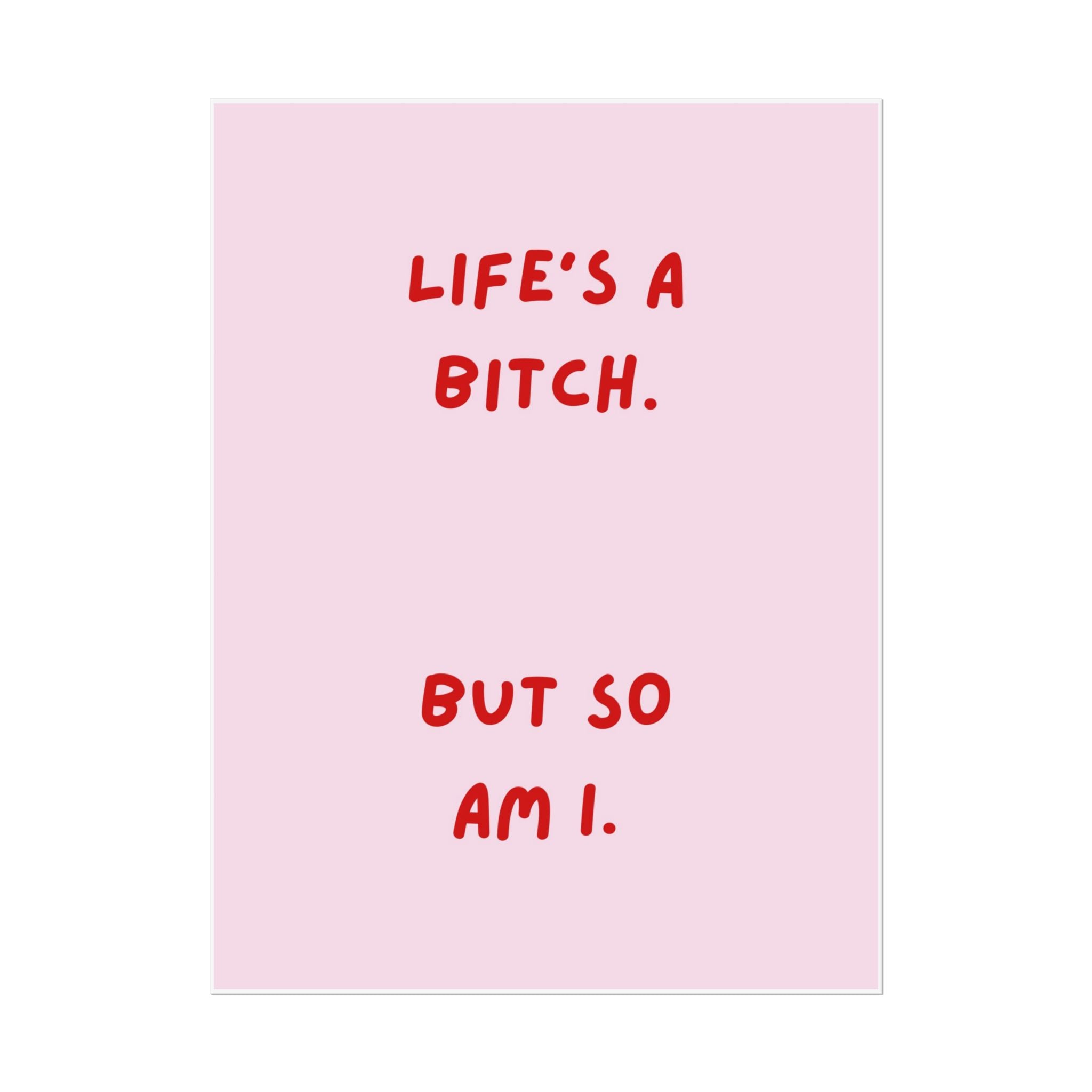 Rolled Poster — Life's a Bitch. But So Am I.