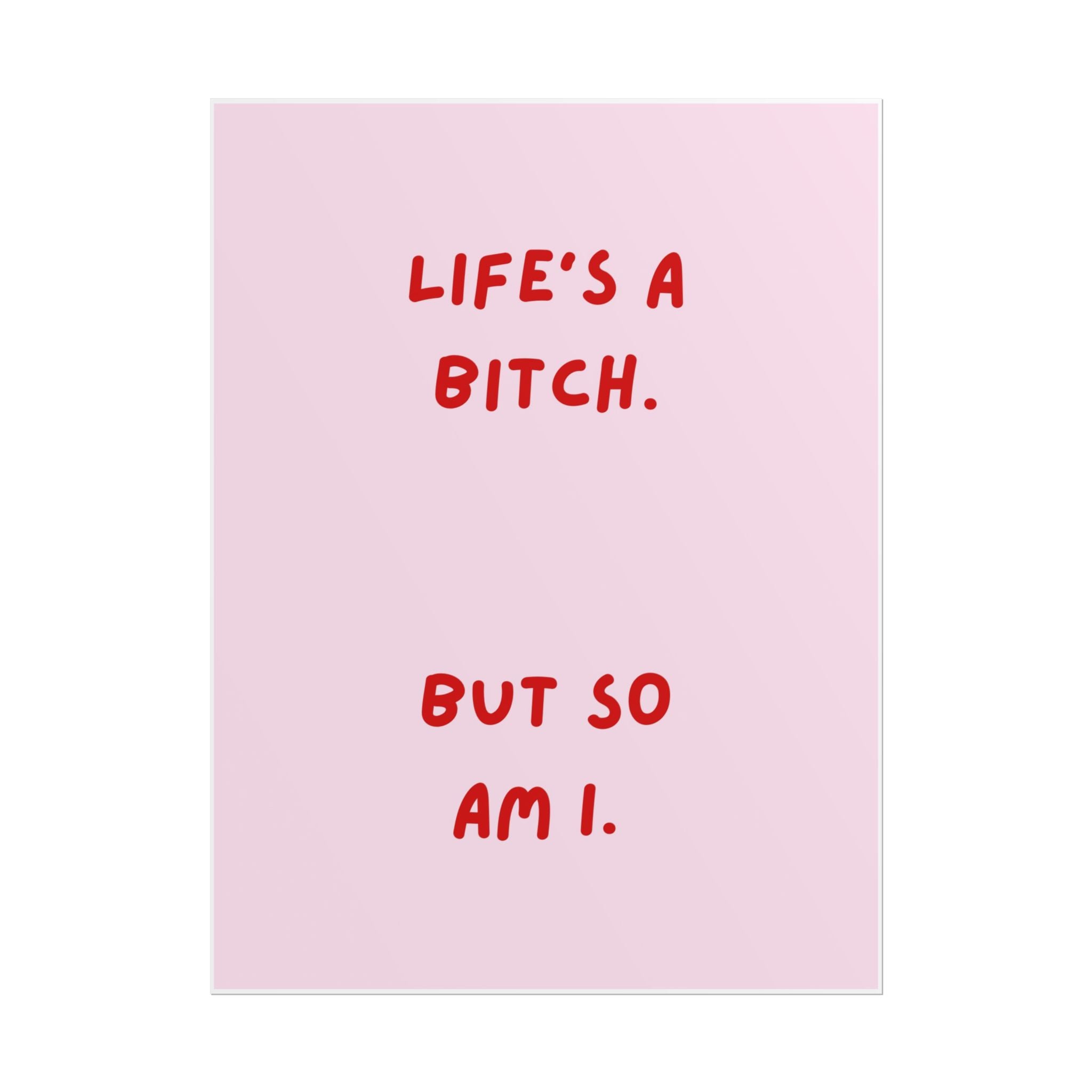 Rolled Poster — Life's a Bitch. But So Am I.