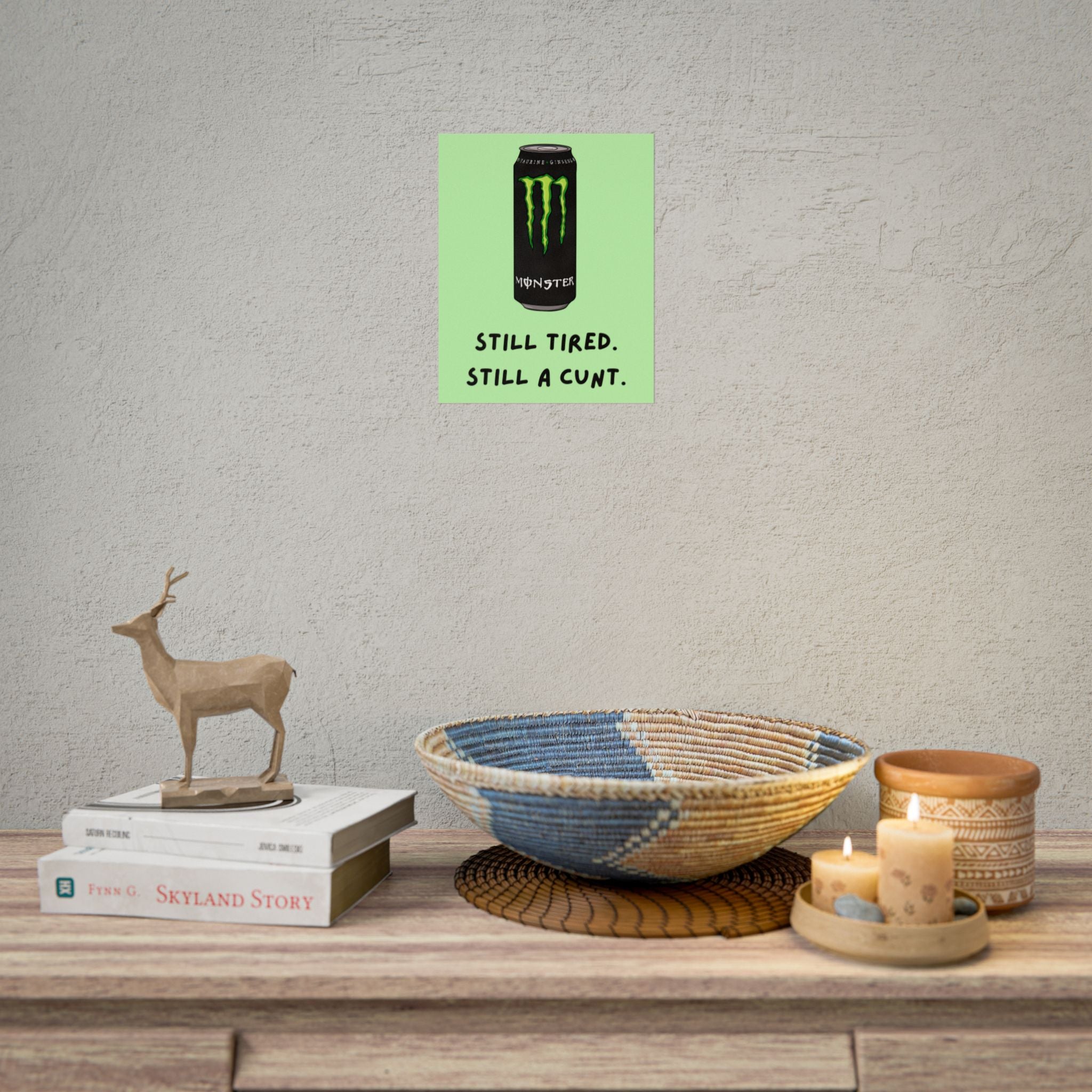 Rolled Poster – Still Tired. Still A Cunt. Monster.