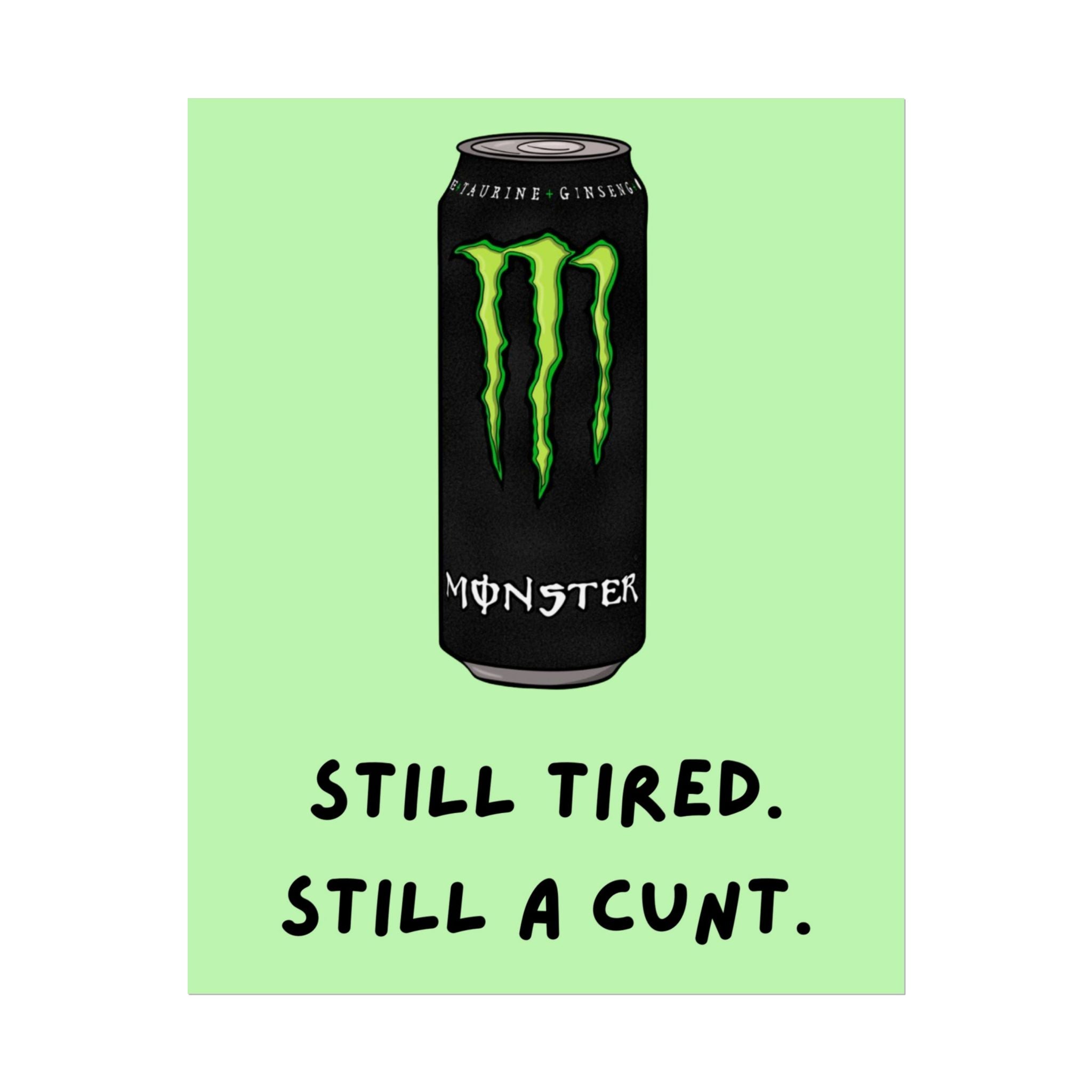 Rolled Poster – Still Tired. Still A Cunt. Monster.