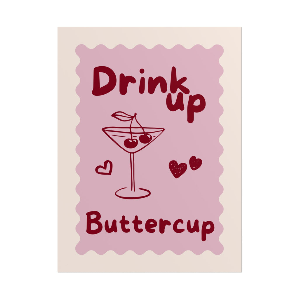 Rolled Poster - Drink Up Buttercup