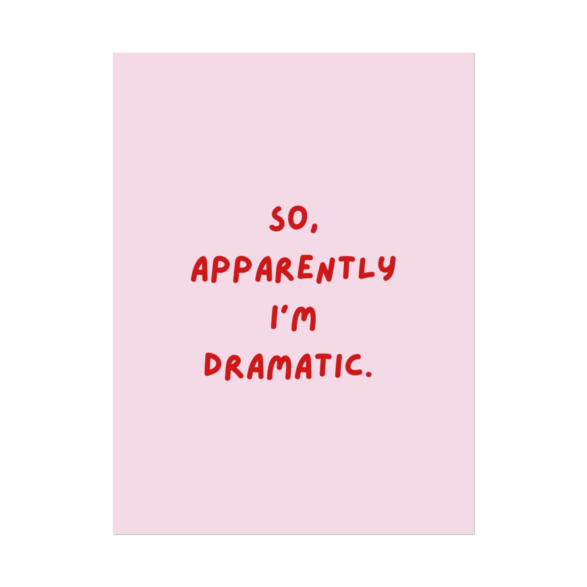 Rolled Poster — So, Apparently I'm Dramatic.