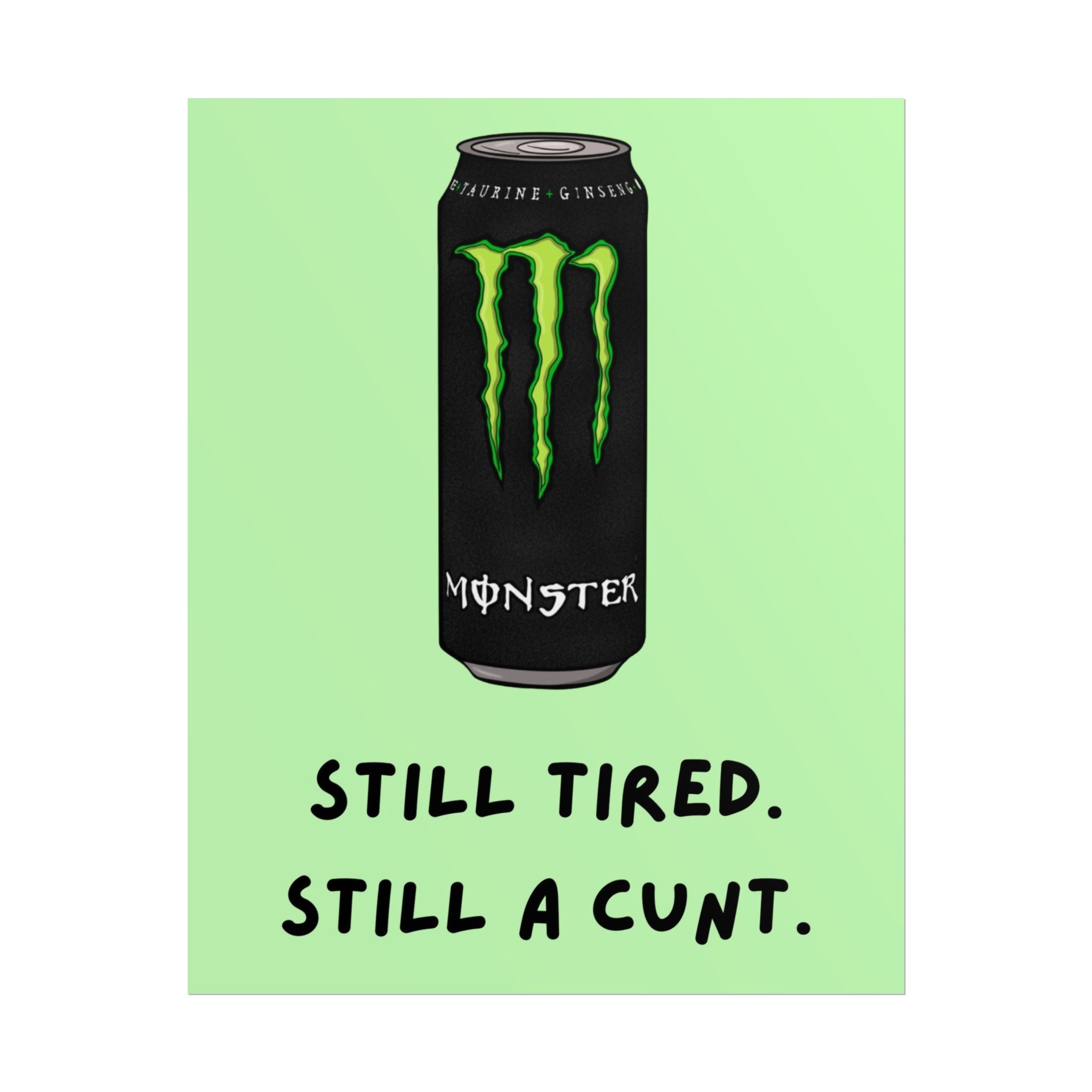 Rolled Poster – Still Tired. Still A Cunt. Monster.