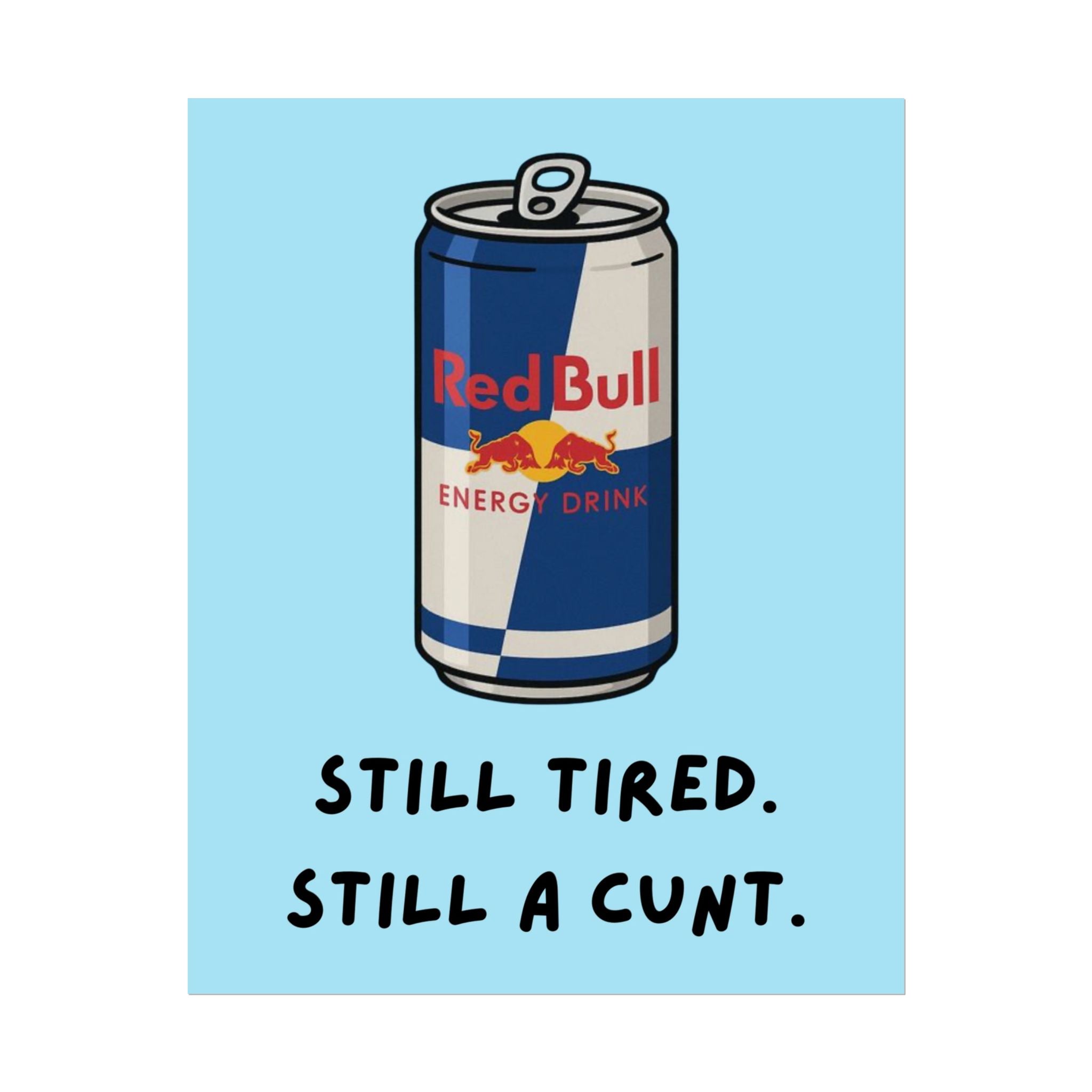 Rolled Poster — Still Tired. Still a Cunt. Red Bull.