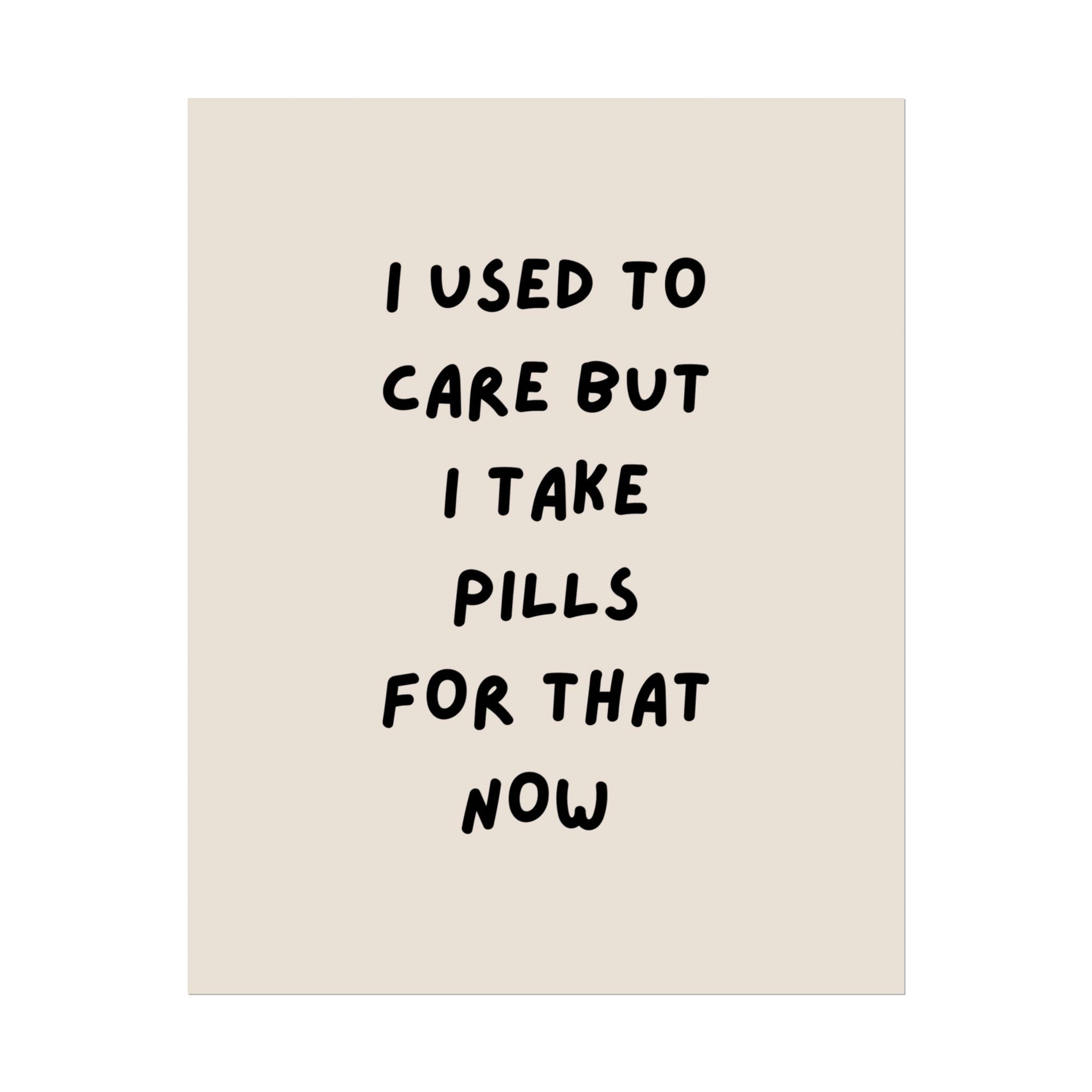 Rolled Poster — I Used to Care But I Take Pills for That Now