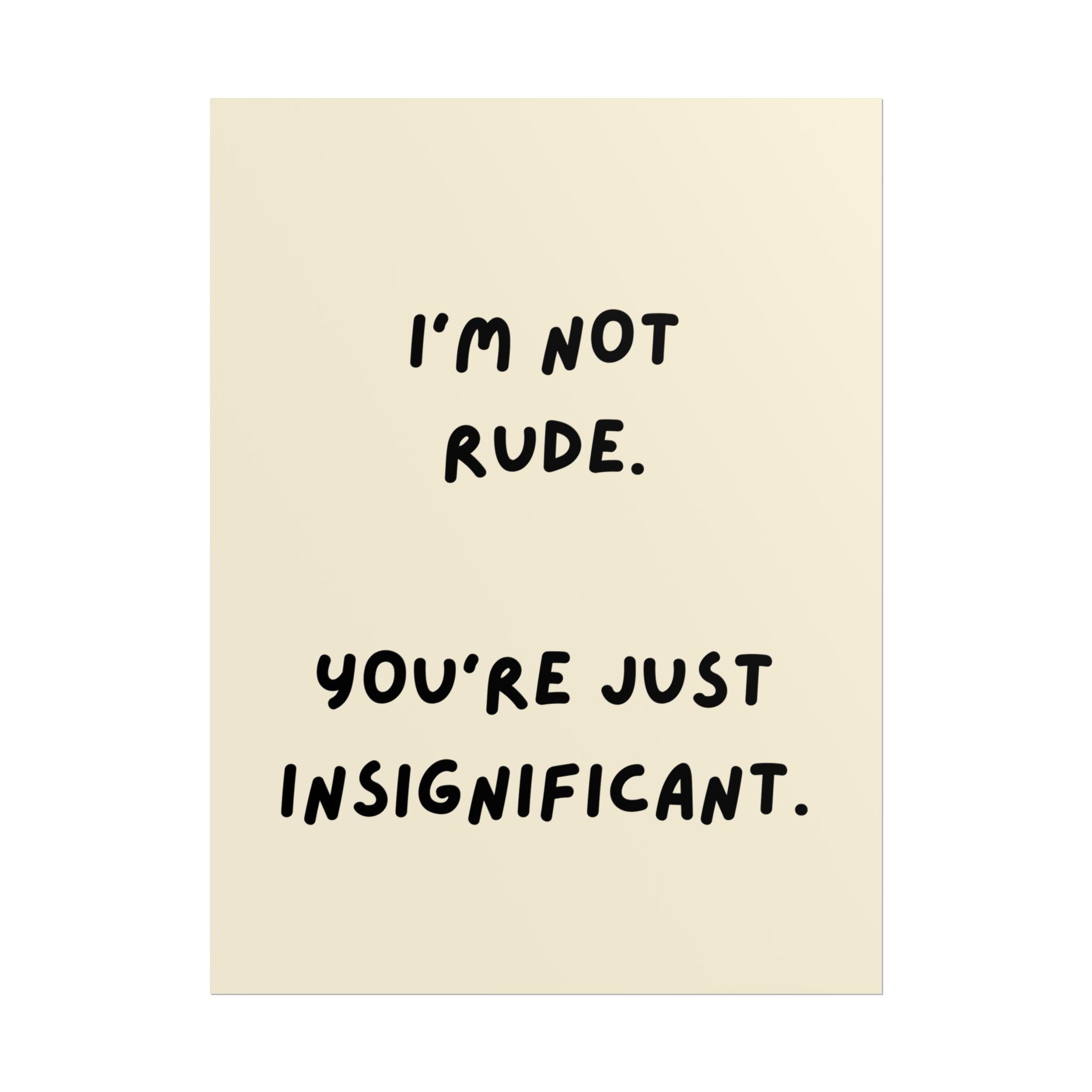 Rolled Poster — I’m Not Rude. You’re Just Insignificant.
