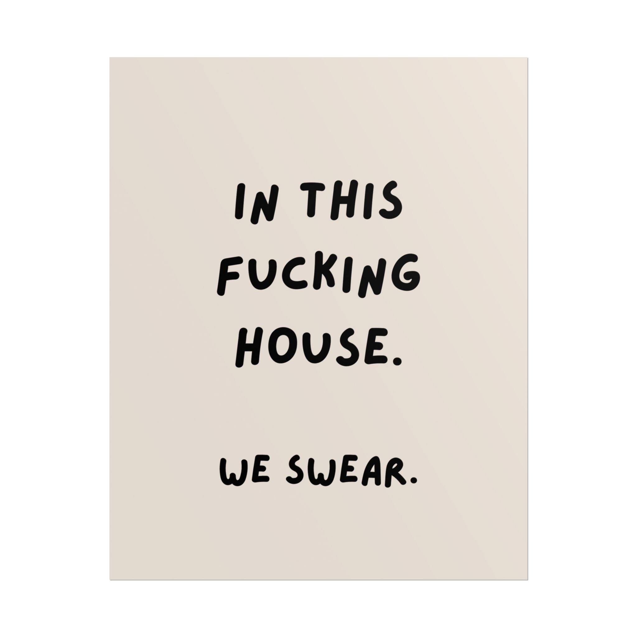 Rolled Poster — In This Fucking House. We Swear.