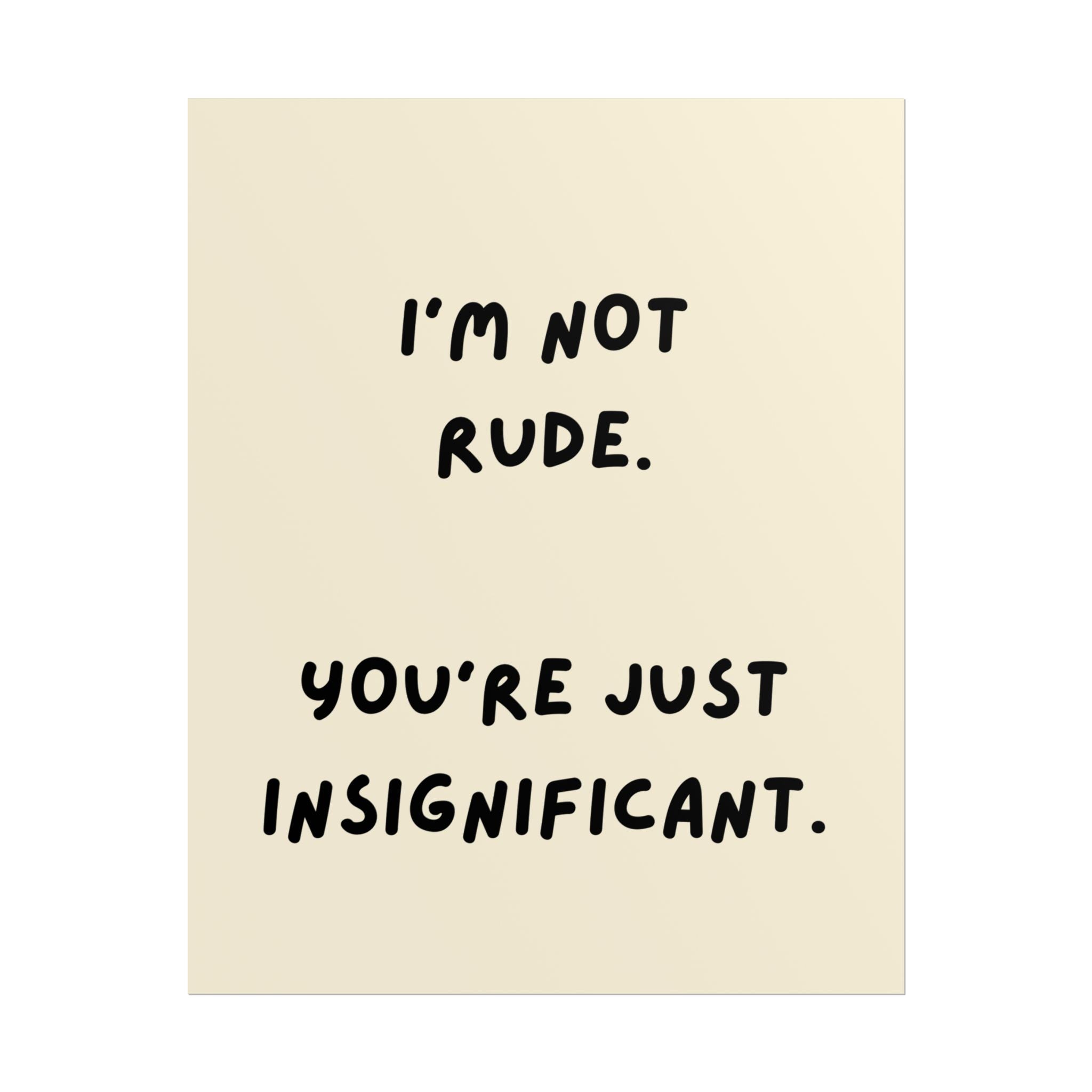 Rolled Poster — I’m Not Rude. You’re Just Insignificant.