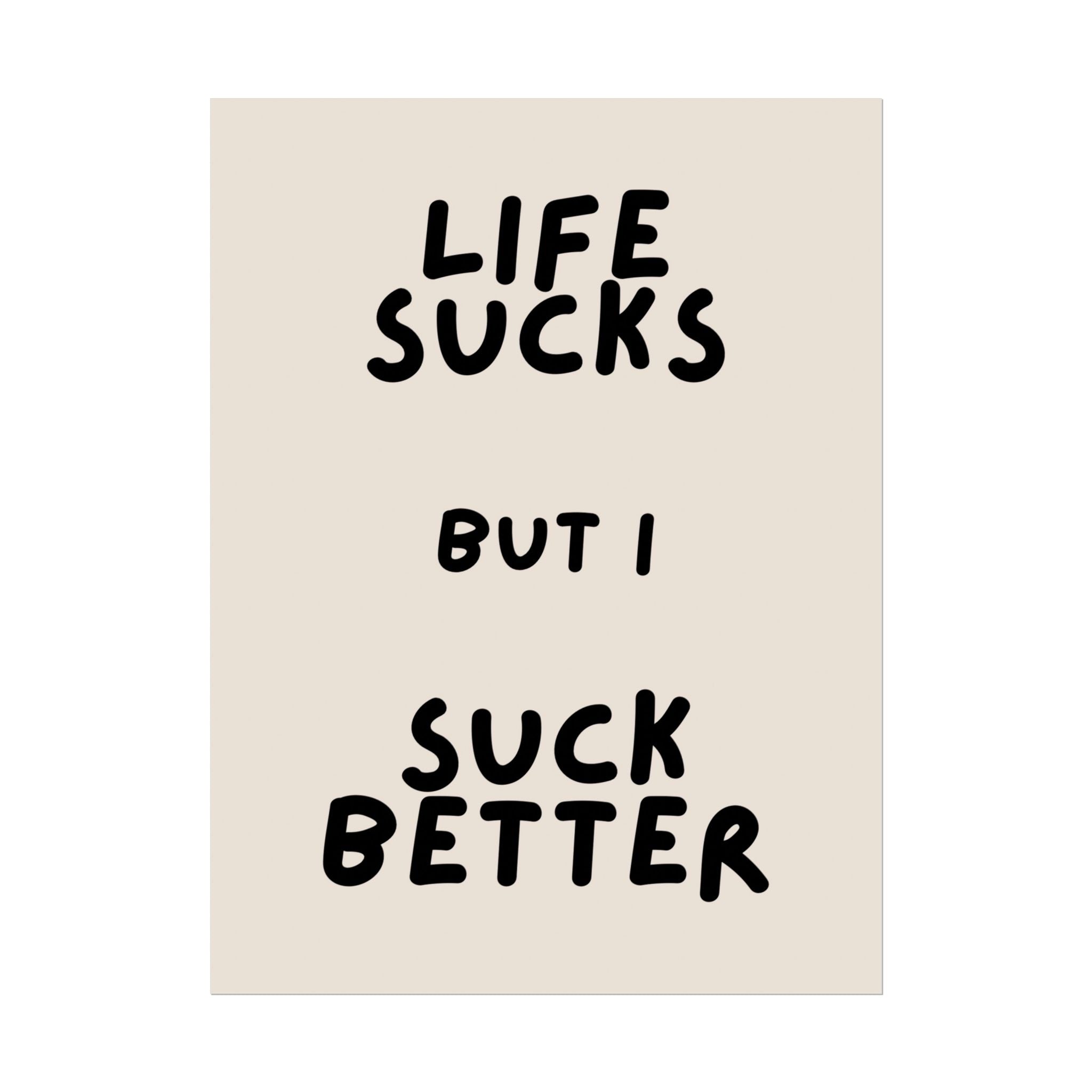 Rolled Poster —Life Sucks But I Suck Better