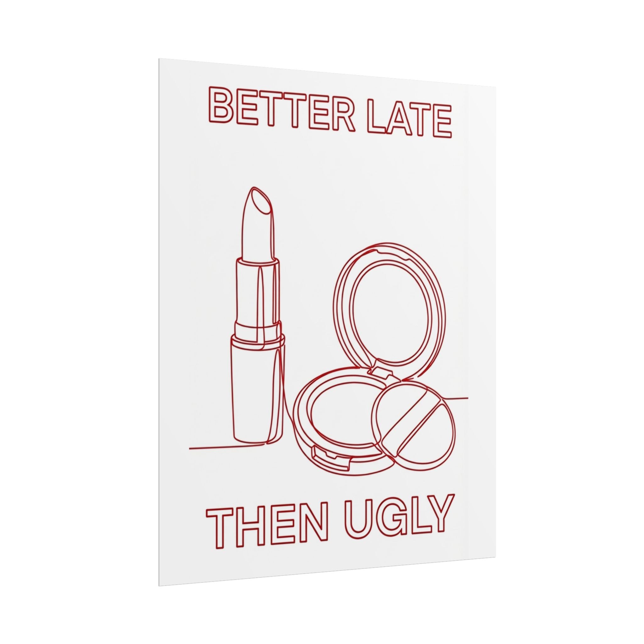 Rolled Poster - Better Late Than Ugly