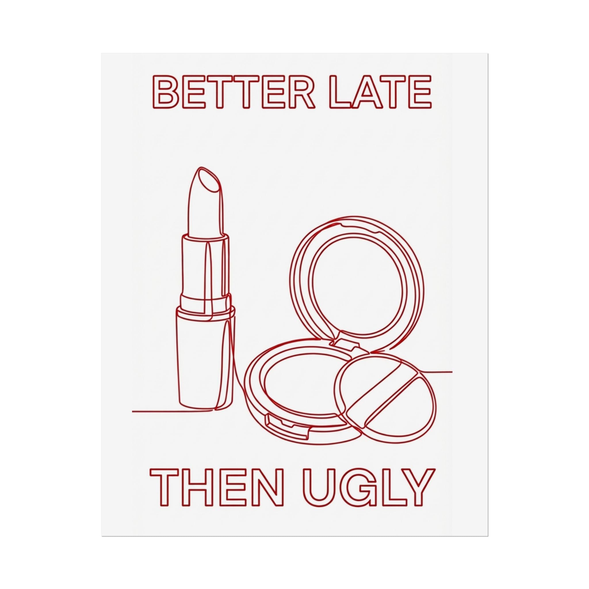 Rolled Poster - Better Late Than Ugly