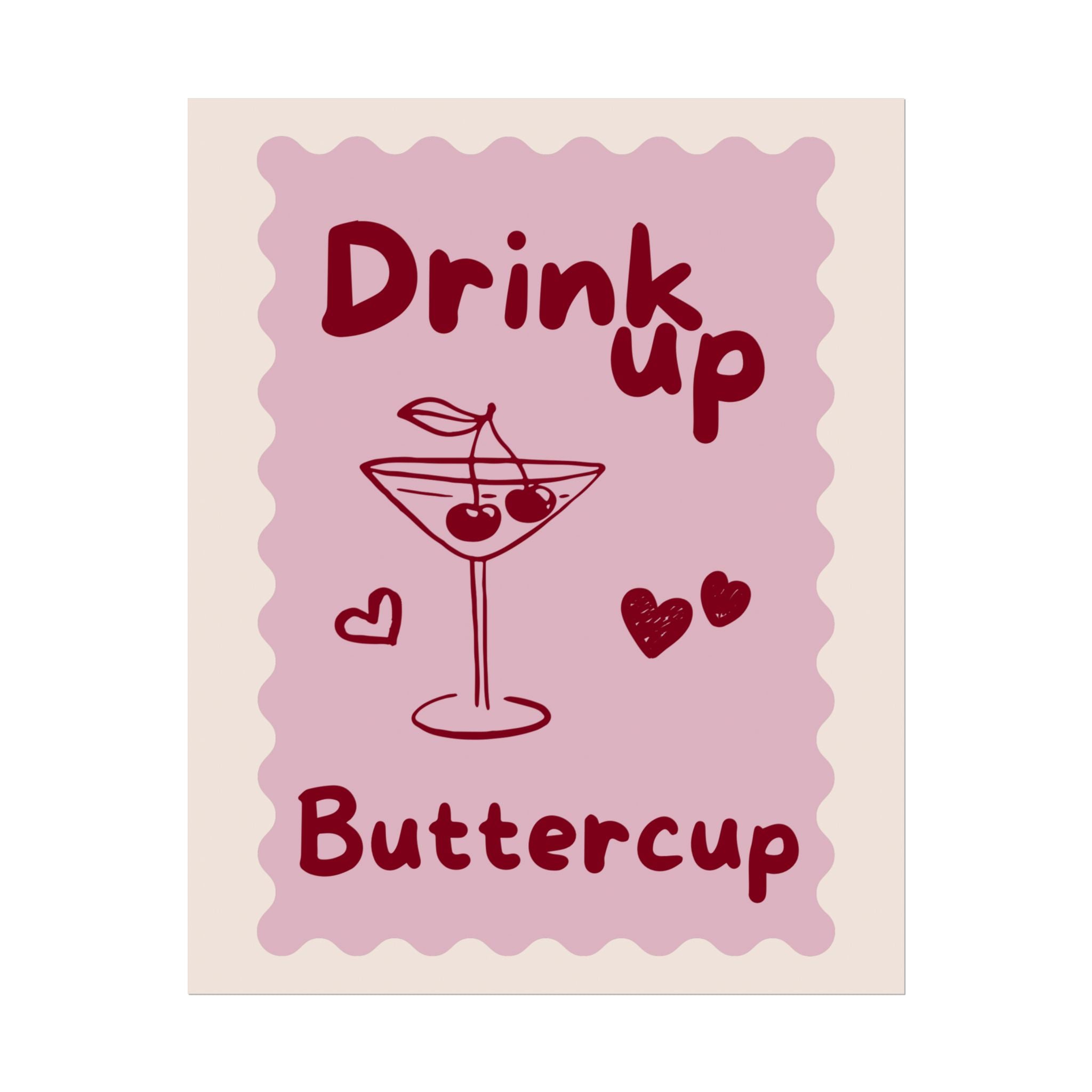 Rolled Poster - Drink Up Buttercup