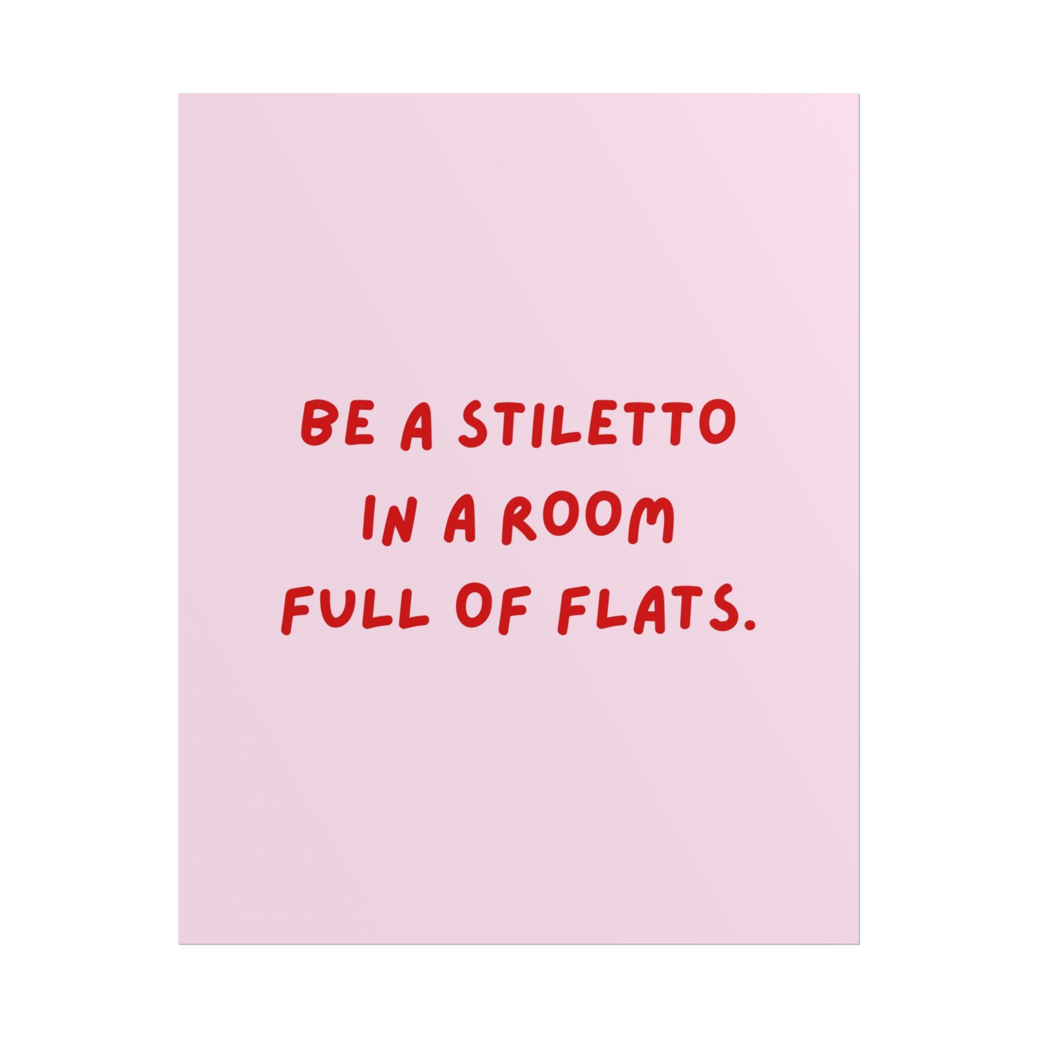 Rolled Poster — Be a Stiletto in a Room Full of Flats