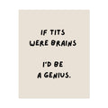 Rolled Poster —If Tits Were Brains I’d Be a Genius