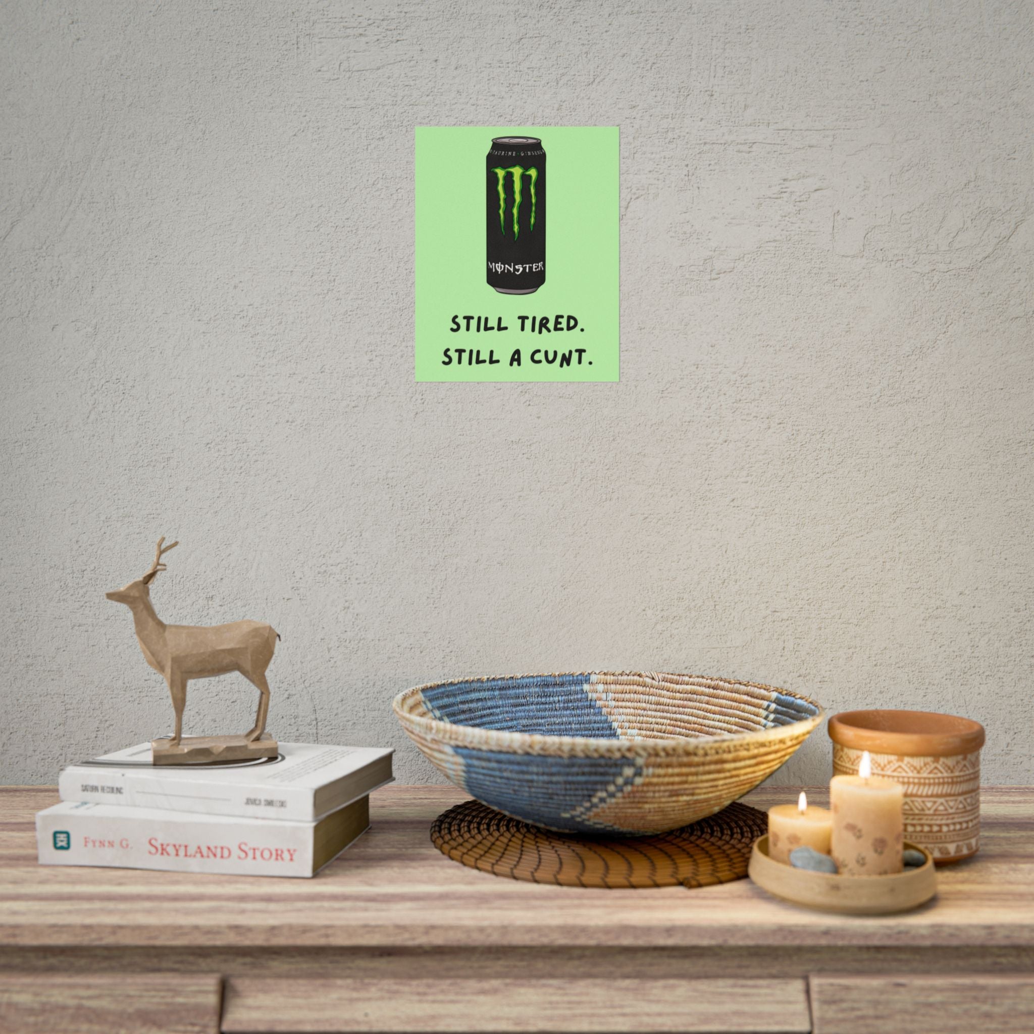 Rolled Poster – Still Tired. Still A Cunt. Monster.