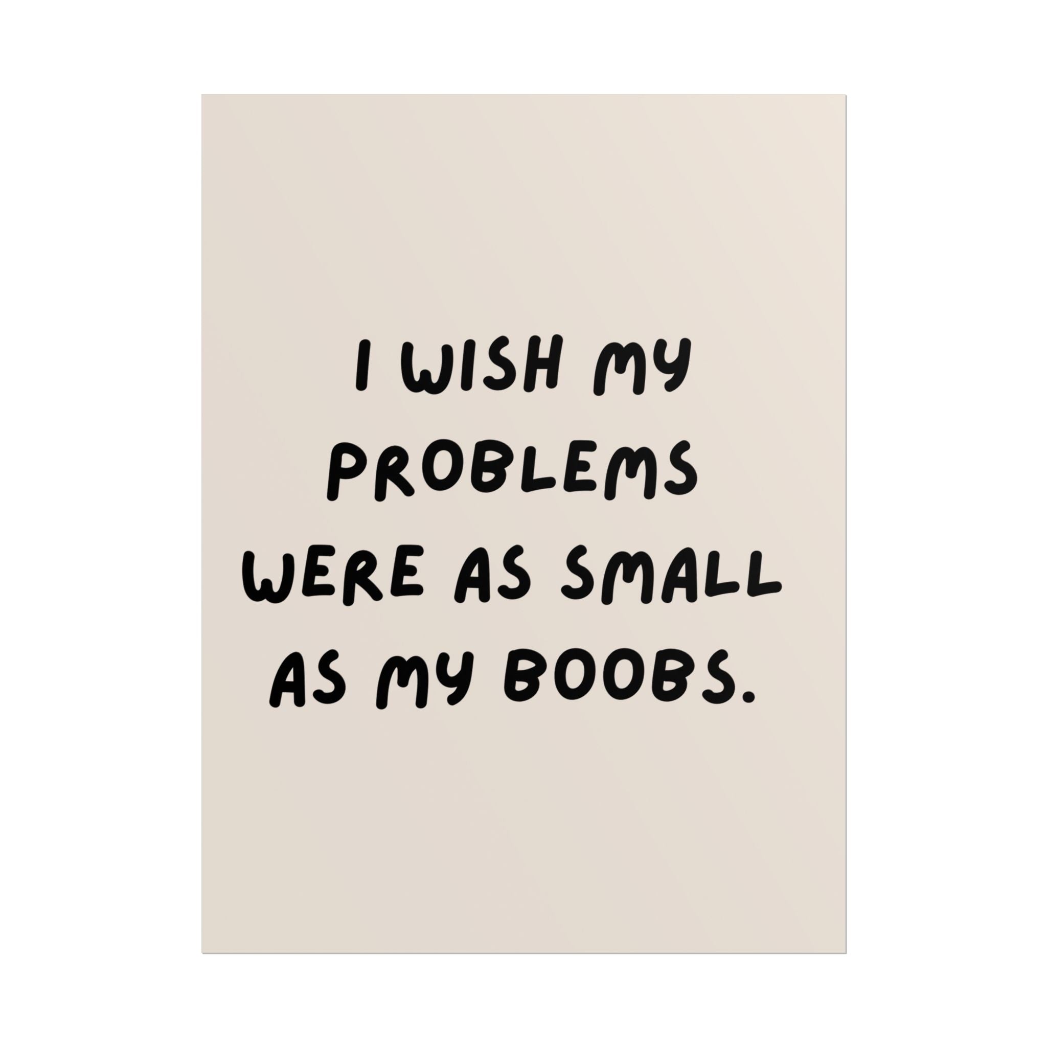 Rolled Poster —I Wish My Problems Were As Small As My Boobs