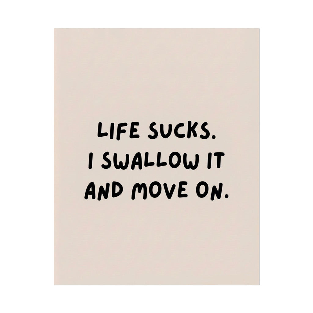 Rolled Poster – Life Sucks. I Swallow It and Move On.