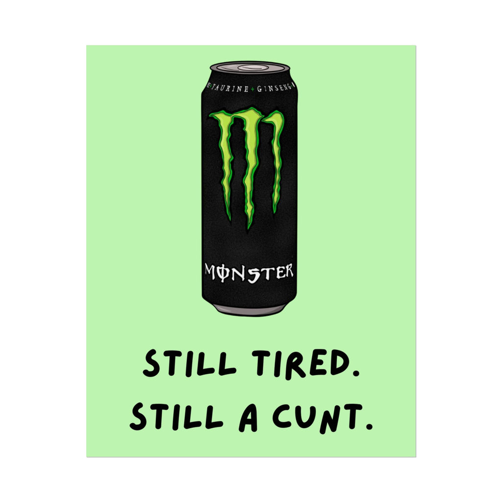Rolled Poster – Still Tired. Still A Cunt. Monster.