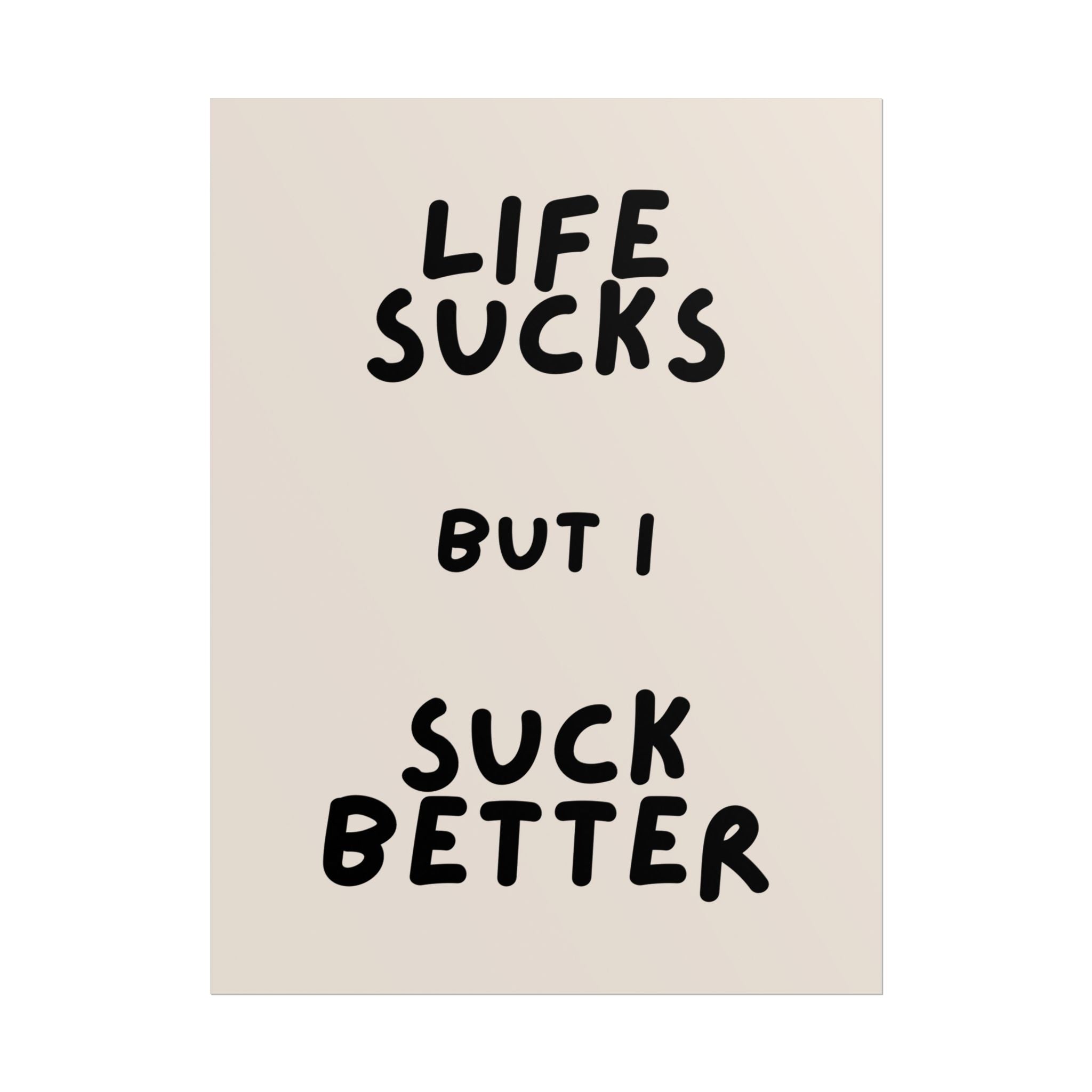 Rolled Poster —Life Sucks But I Suck Better