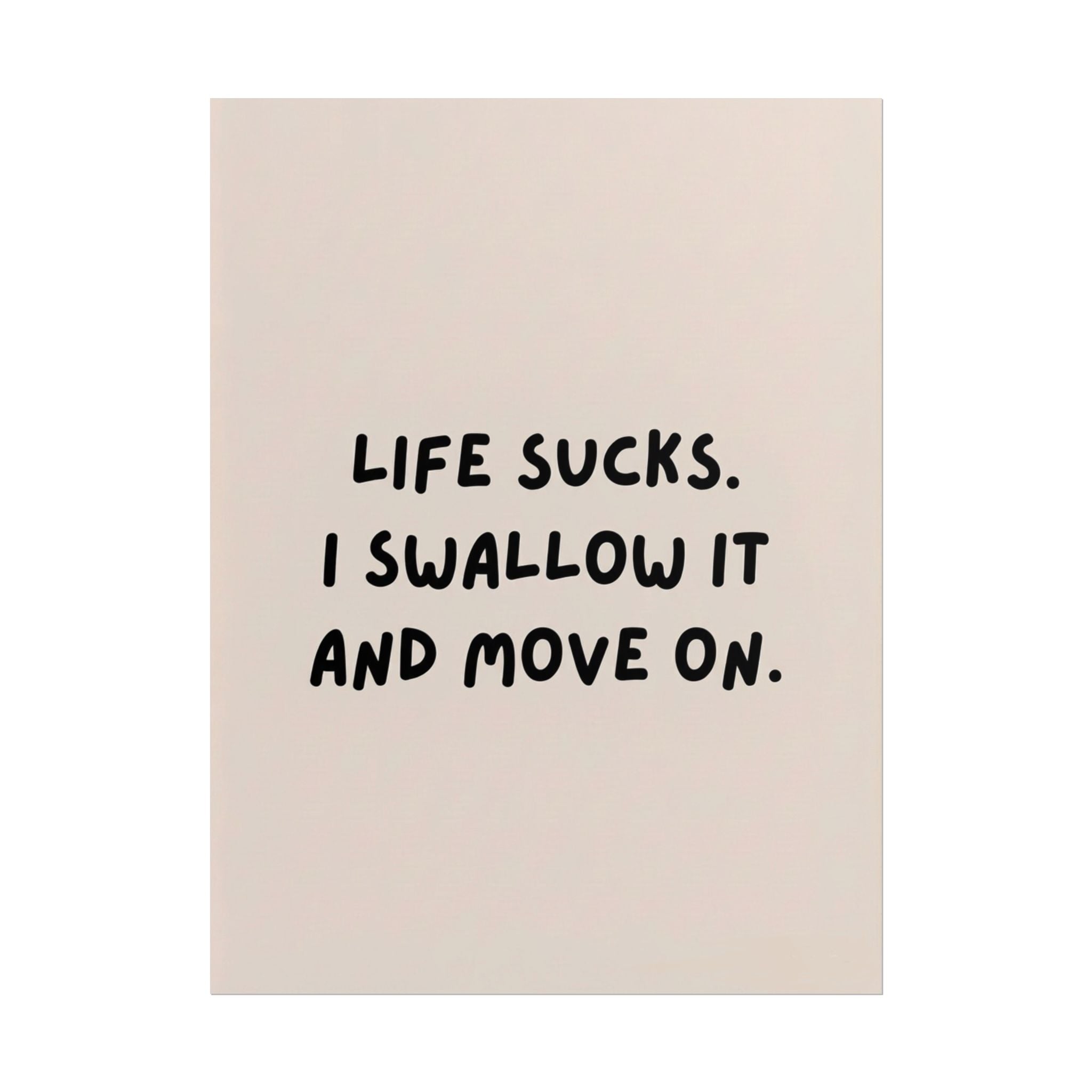 Rolled Poster – Life Sucks. I Swallow It and Move On.