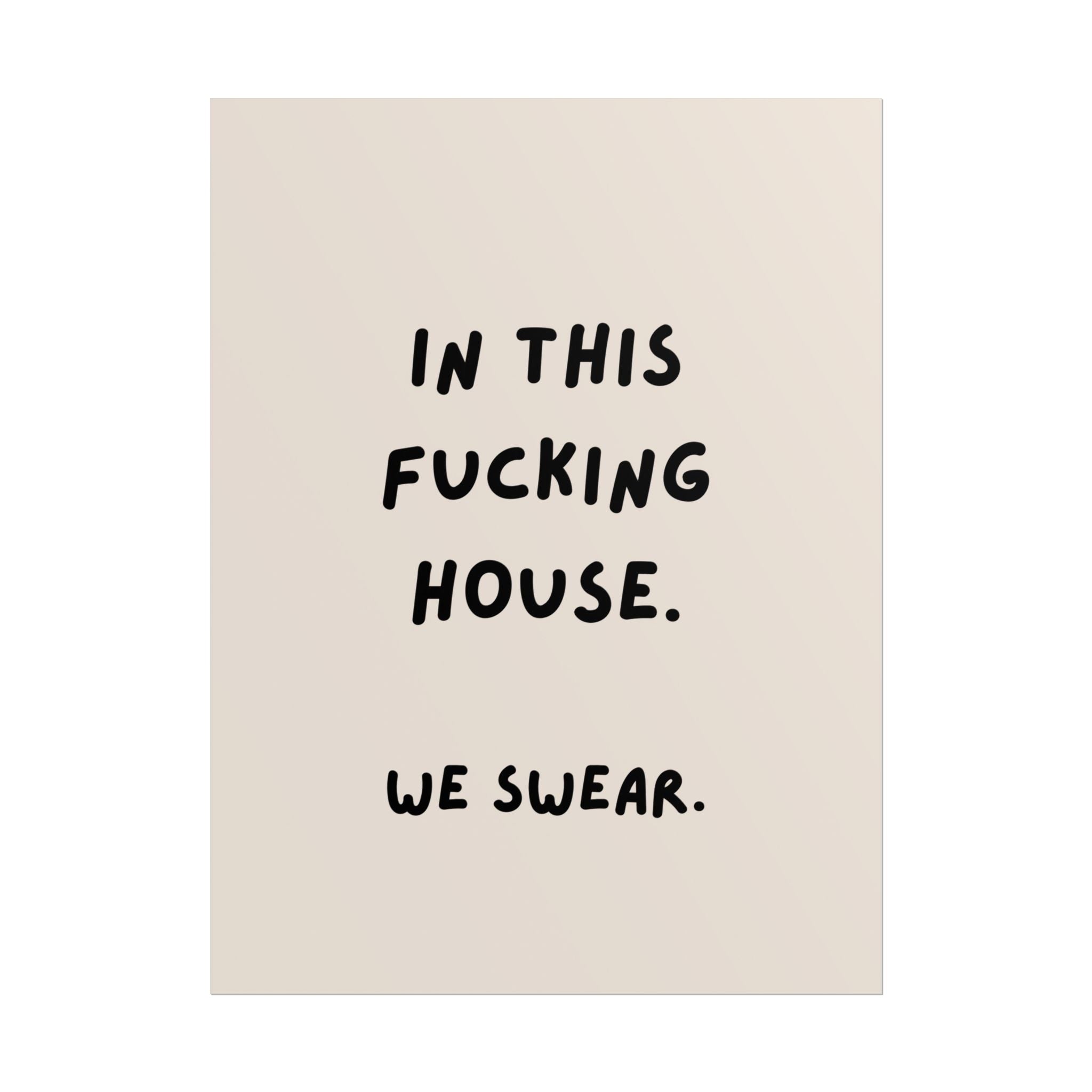 Rolled Poster — In This Fucking House. We Swear.