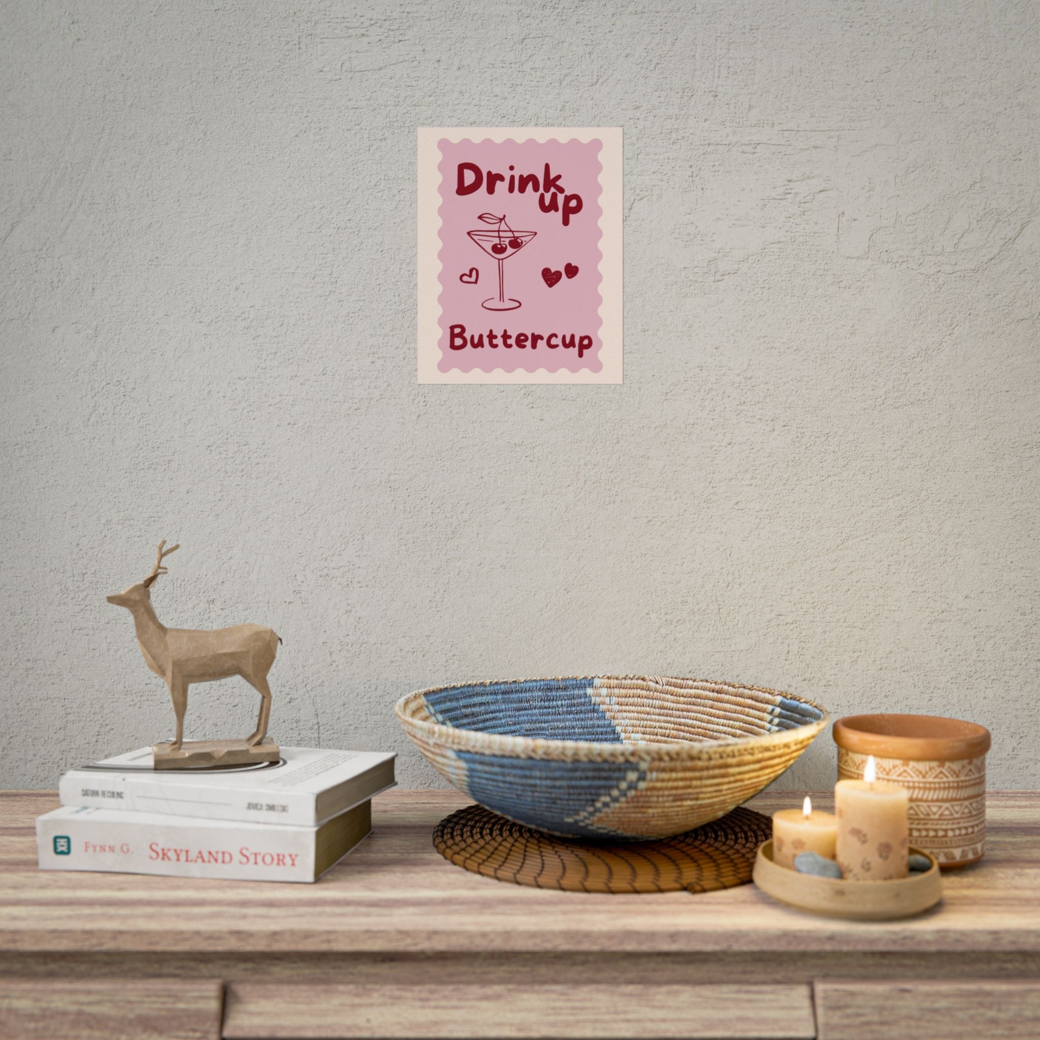 Rolled Poster - Drink Up Buttercup