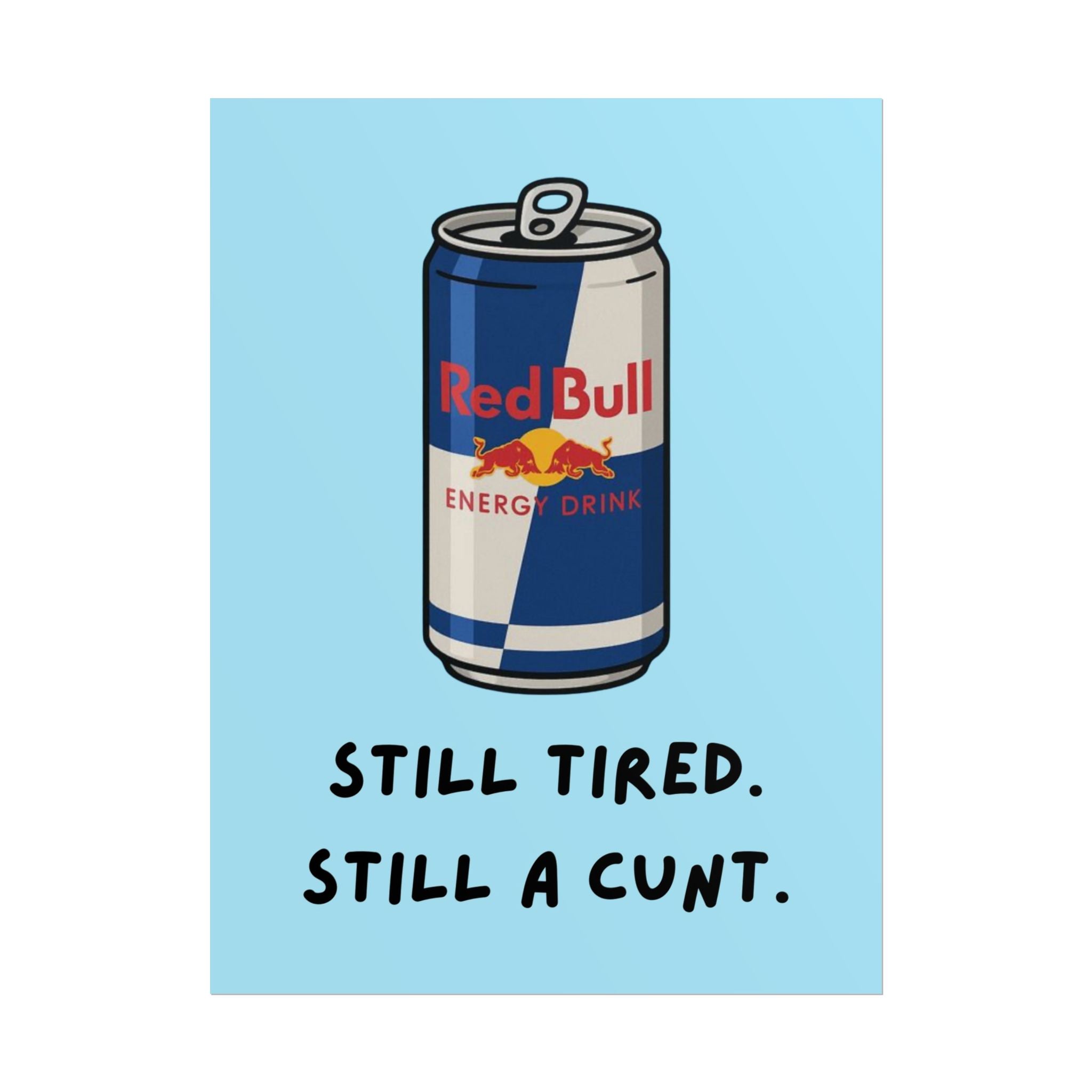 Rolled Poster — Still Tired. Still a Cunt. Red Bull.