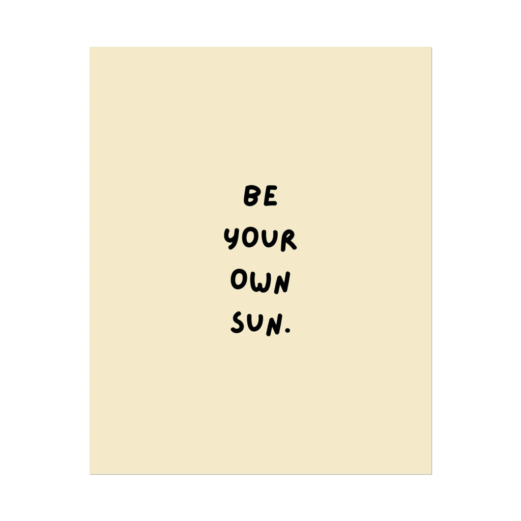 Rolled Poster- Be Your Own Sun.
