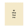Rolled Poster- Be Your Own Sun.