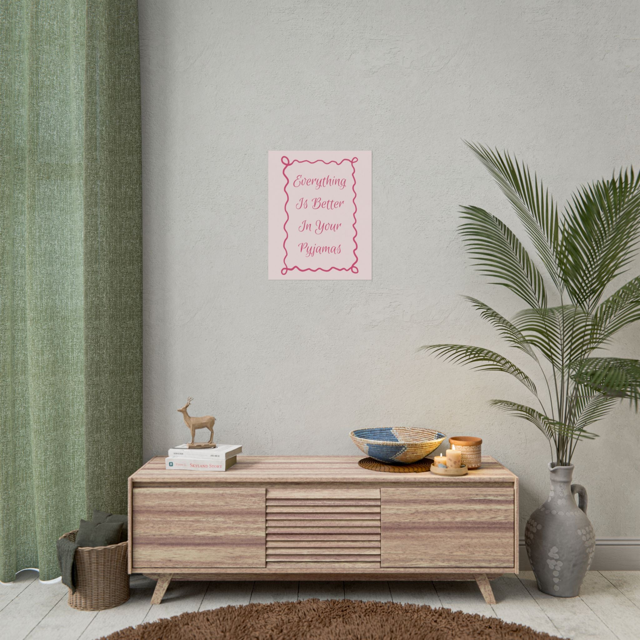 Rolled Poster — Everything Is Better In Your Pyjamas