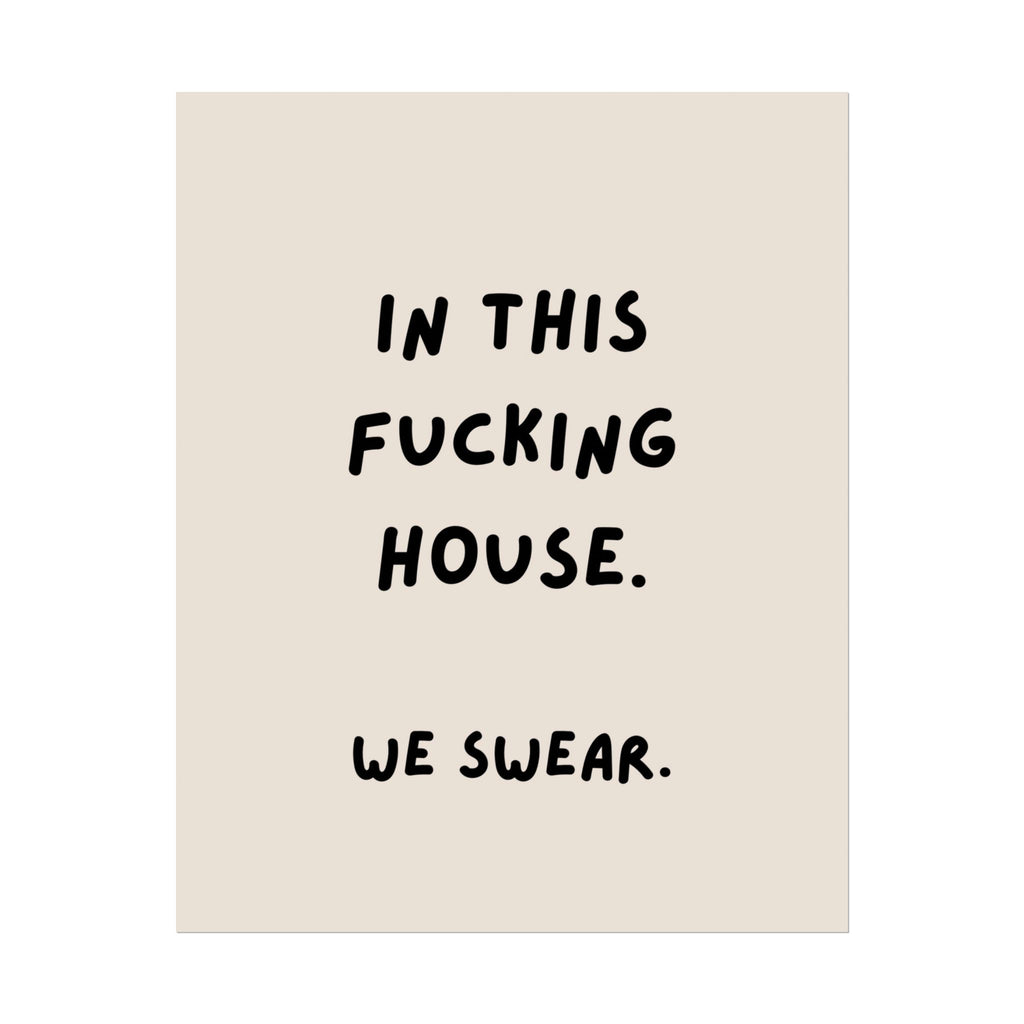 Rolled Poster — In This Fucking House. We Swear.
